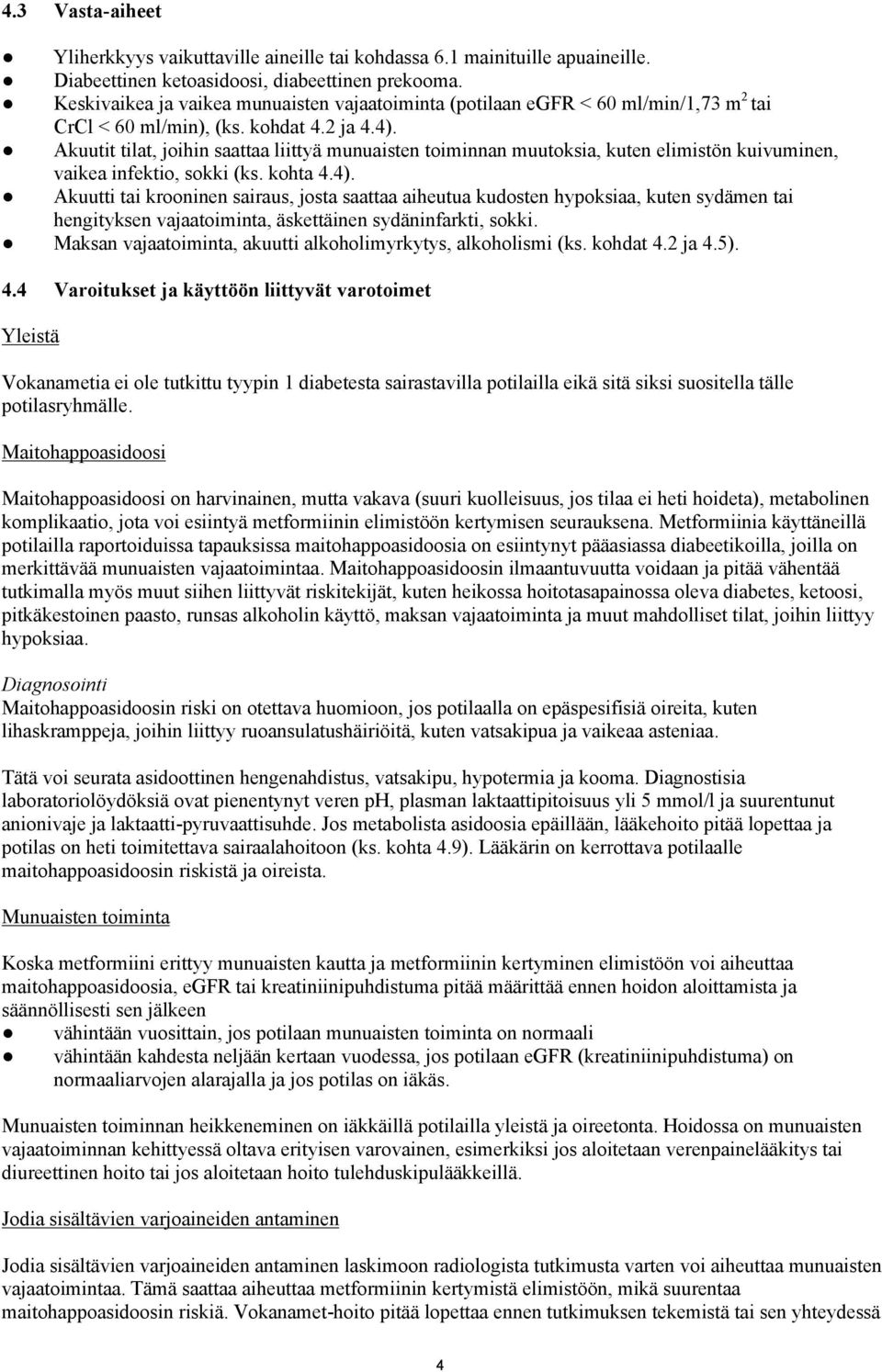 Akuutit tilat, joihin saattaa liittyä munuaisten toiminnan muutoksia, kuten elimistön kuivuminen, vaikea infektio, sokki (ks. kohta 4.4).