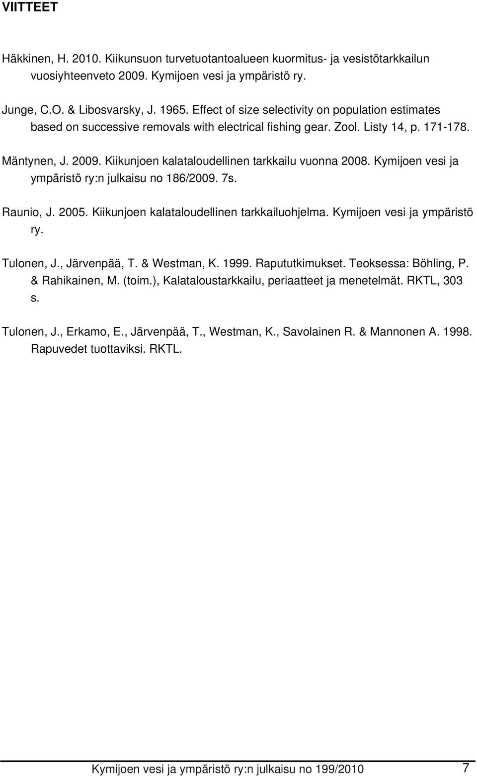 Kymijoe vesi ja ympäristö ry: julaisu o 186/2009. 7s. Rauio, J. 2005. Kiiujoe alataloudellie tarailuohjelma. Kymijoe vesi ja ympäristö ry. Tuloe, J., Järvepää, T. & Westma, K. 1999. Rapututimuset.