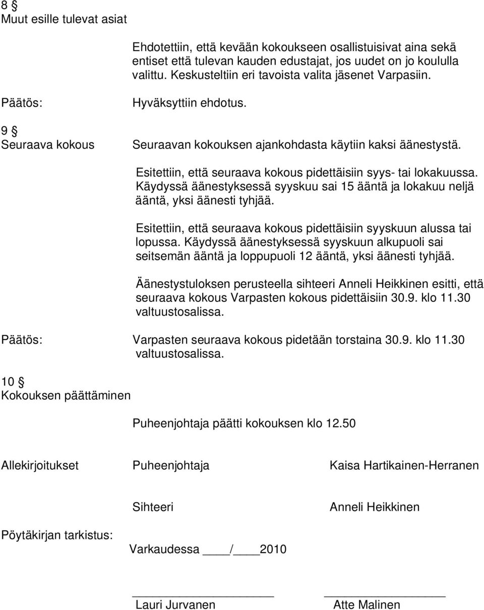 Esitettiin, että seuraava kokous pidettäisiin syys- tai lokakuussa. Käydyssä äänestyksessä syyskuu sai 15 ääntä ja lokakuu neljä ääntä, yksi äänesti tyhjää.