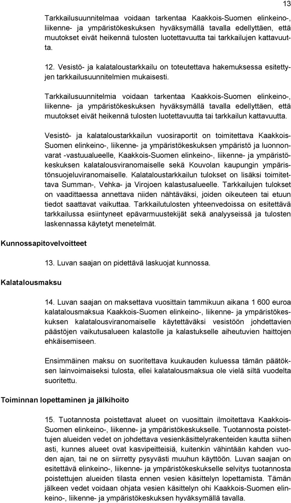 Tarkkailusuunnitelmia voidaan tarkentaa Kaakkois-Suomen elinkeino-, liikenne- ja ympäristökeskuksen hyväksymällä tavalla edellyttäen, että muutokset eivät heikennä tulosten luotettavuutta tai