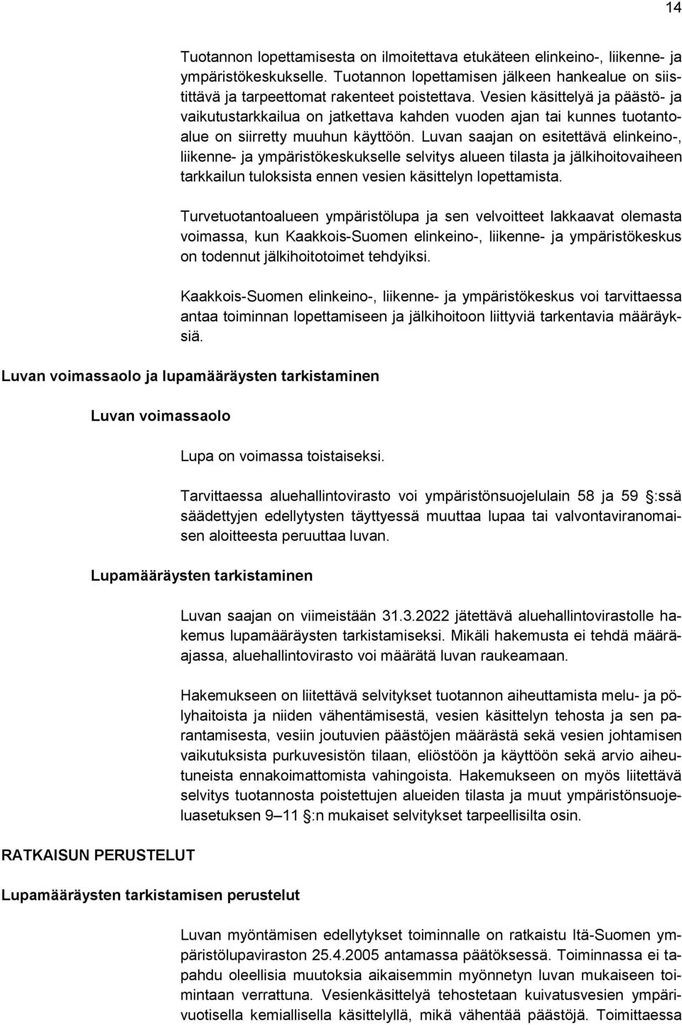 Luvan saajan on esitettävä elinkeino-, liikenne- ja ympäristökeskukselle selvitys alueen tilasta ja jälkihoitovaiheen tarkkailun tuloksista ennen vesien käsittelyn lopettamista.