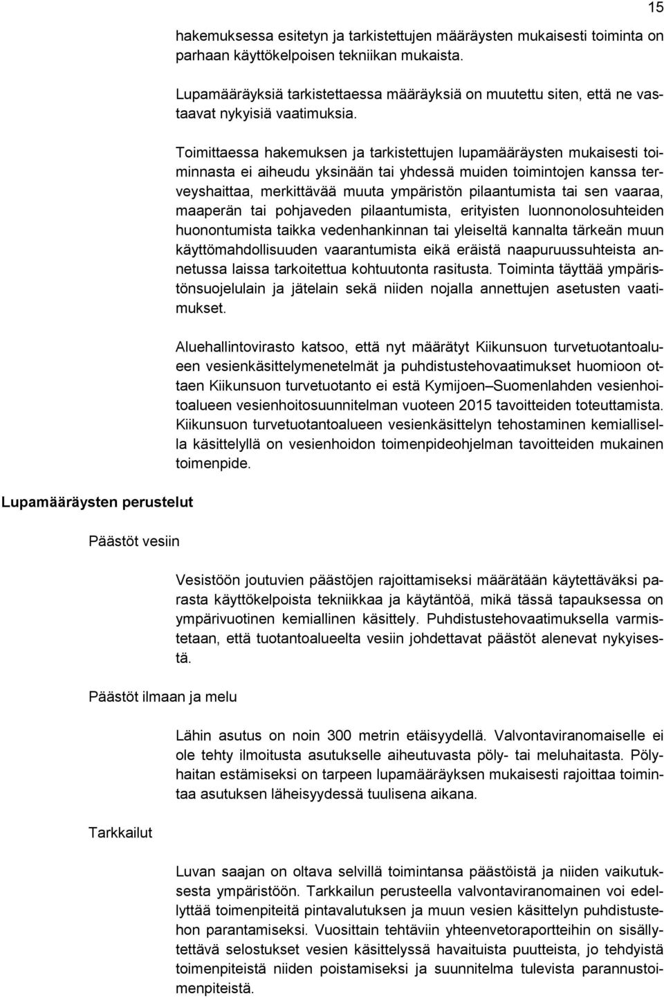 Toimittaessa hakemuksen ja tarkistettujen lupamääräysten mukaisesti toiminnasta ei aiheudu yksinään tai yhdessä muiden toimintojen kanssa terveyshaittaa, merkittävää muuta ympäristön pilaantumista