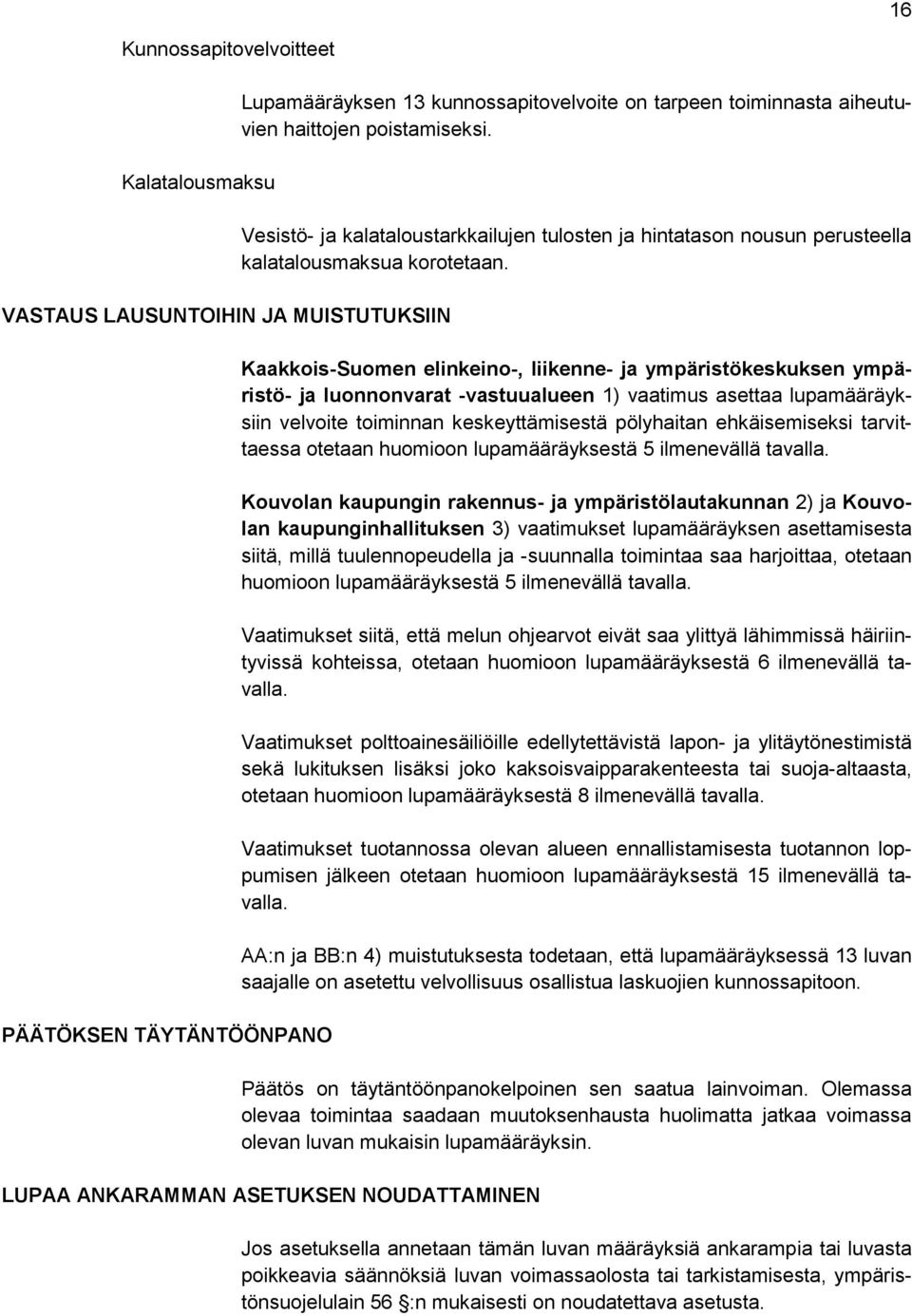 Kaakkois-Suomen elinkeino-, liikenne- ja ympäristökeskuksen ympäristö- ja luonnonvarat -vastuualueen 1) vaatimus asettaa lupamääräyksiin velvoite toiminnan keskeyttämisestä pölyhaitan ehkäisemiseksi