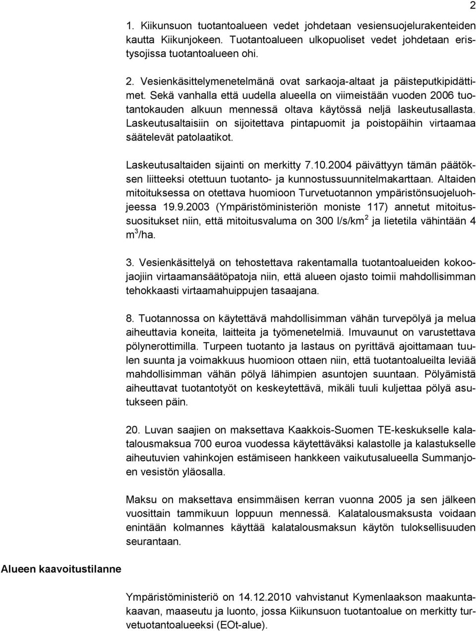 Sekä vanhalla että uudella alueella on viimeistään vuoden 2006 tuotantokauden alkuun mennessä oltava käytössä neljä laskeutusallasta.