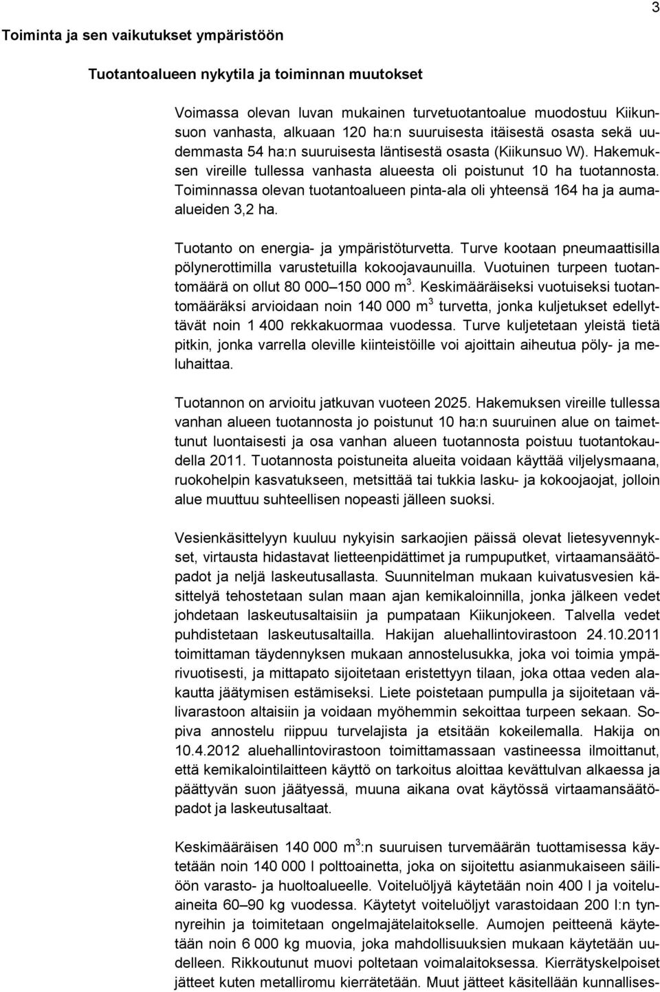 Toiminnassa olevan tuotantoalueen pinta-ala oli yhteensä 164 ha ja aumaalueiden 3,2 ha. Tuotanto on energia- ja ympäristöturvetta.