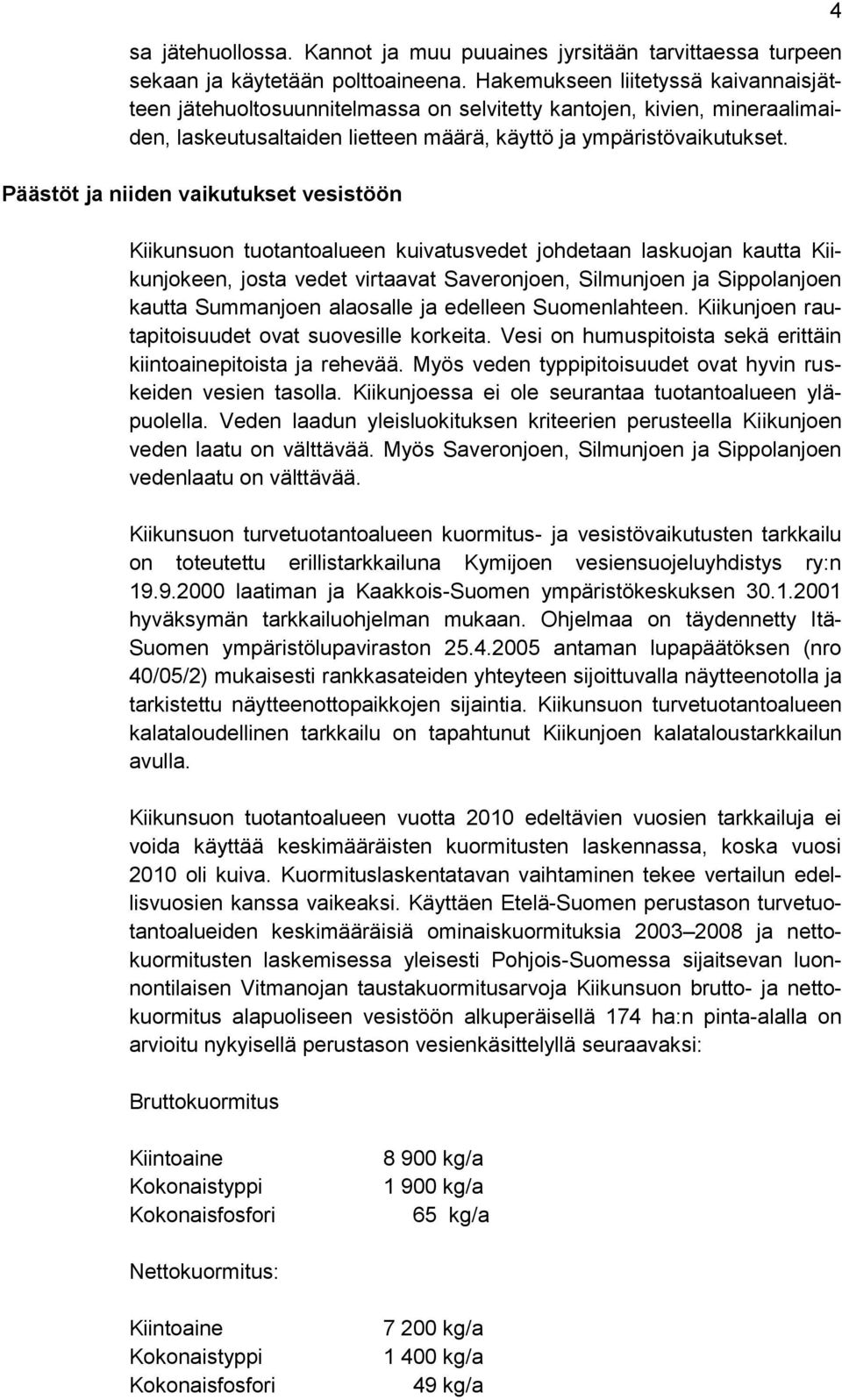 Päästöt ja niiden vaikutukset vesistöön Kiikunsuon tuotantoalueen kuivatusvedet johdetaan laskuojan kautta Kiikunjokeen, josta vedet virtaavat Saveronjoen, Silmunjoen ja Sippolanjoen kautta