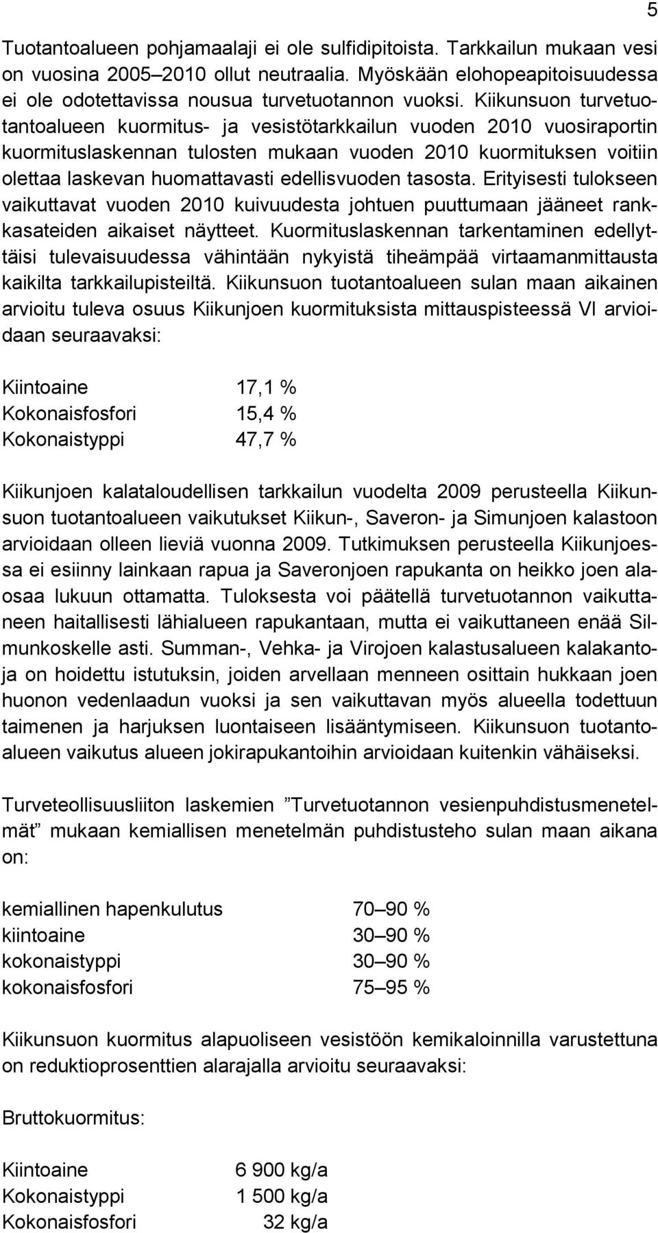 edellisvuoden tasosta. Erityisesti tulokseen vaikuttavat vuoden 2010 kuivuudesta johtuen puuttumaan jääneet rankkasateiden aikaiset näytteet.