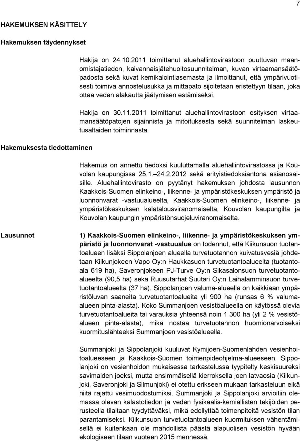 ympärivuotisesti toimiva annostelusukka ja mittapato sijoitetaan eristettyyn tilaan, joka ottaa veden alakautta jäätymisen estämiseksi. Hakija on 30.11.