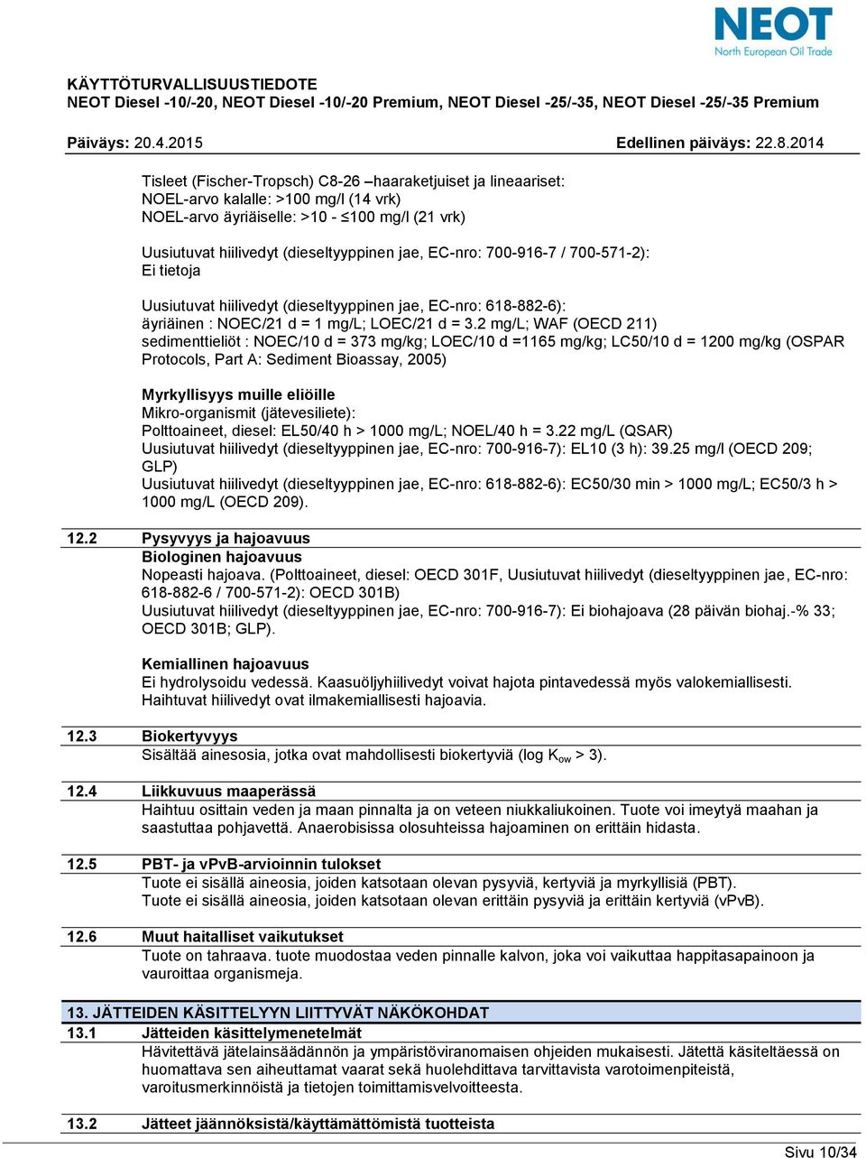 2 mg/l; WAF (OECD 211) sedimenttieliöt : NOEC/10 d = 373 mg/kg; LOEC/10 d =1165 mg/kg; LC50/10 d = 1200 mg/kg (OSPAR Protocols, Part A: Sediment Bioassay, 2005) Myrkyllisyys muille eliöille