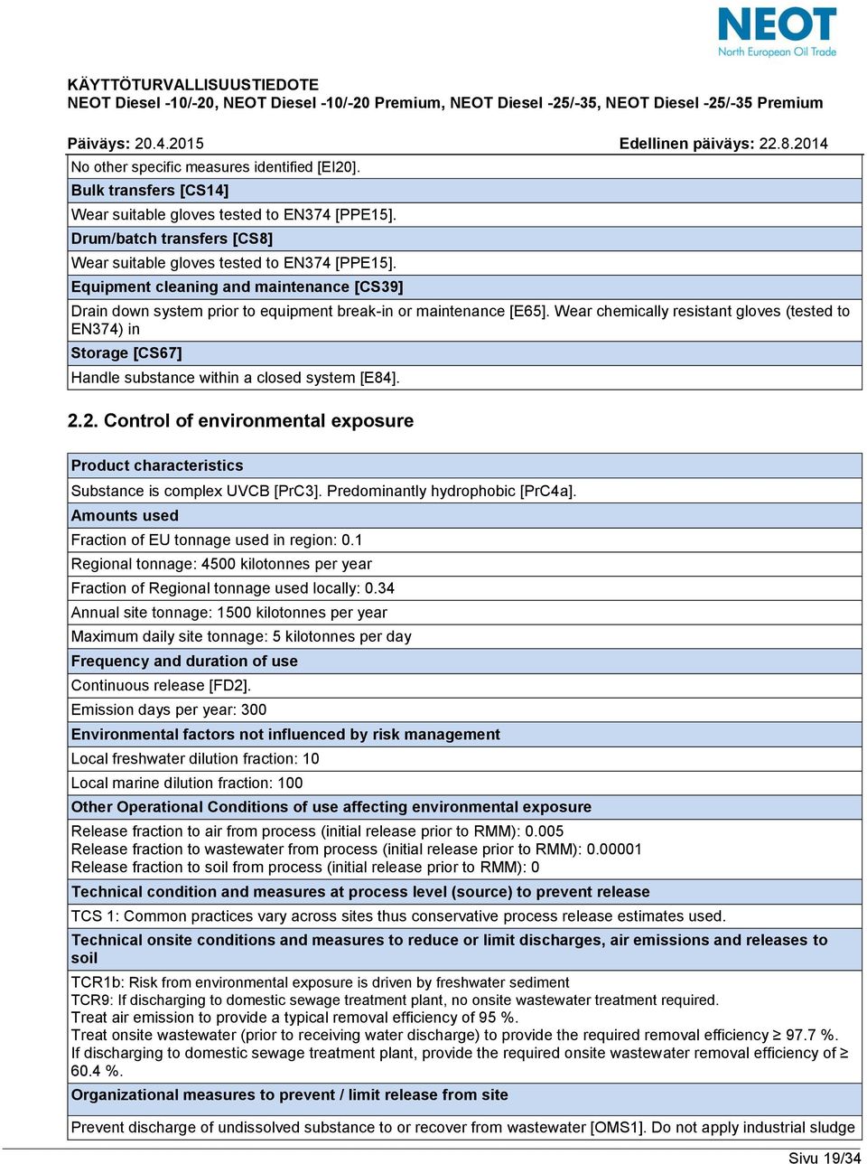 Wear chemically resistant gloves (tested to EN374) in Storage [CS67] Handle substance within a closed system [E84]. 2.