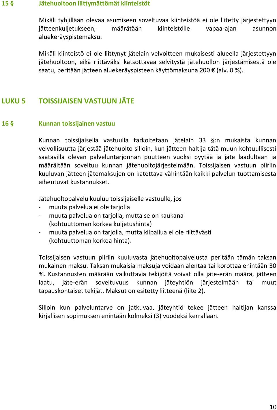 Mikäli kiinteistö ei ole liittynyt jätelain velvoitteen mukaisesti alueella järjestettyyn jätehuoltoon, eikä riittäväksi katsottavaa selvitystä jätehuollon järjestämisestä ole LUKU 5 TOISSIJAISEN