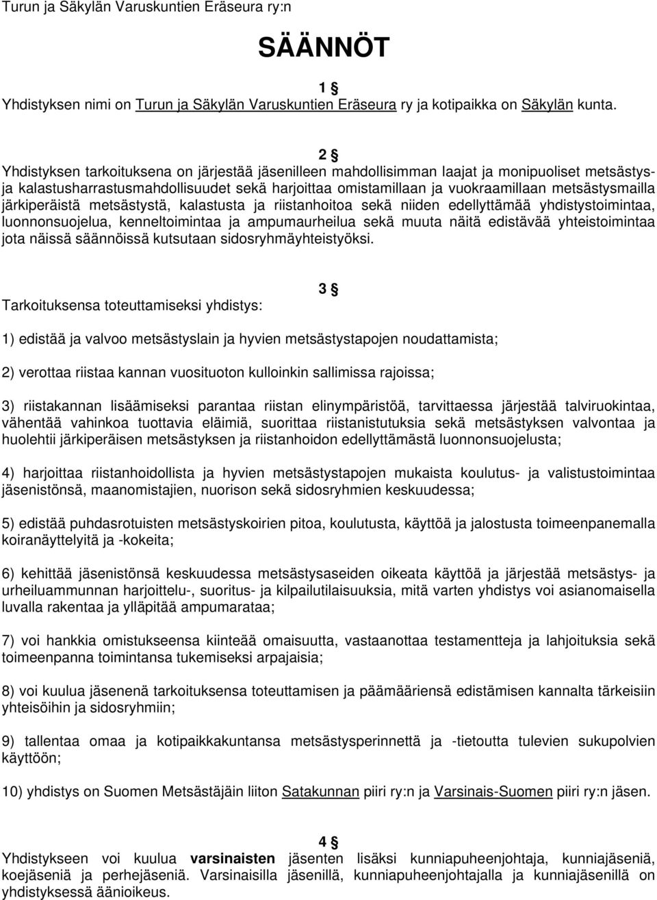 järkiperäistä metsästystä, kalastusta ja riistanhoitoa sekä niiden edellyttämää yhdistystoimintaa, luonnonsuojelua, kenneltoimintaa ja ampumaurheilua sekä muuta näitä edistävää yhteistoimintaa jota