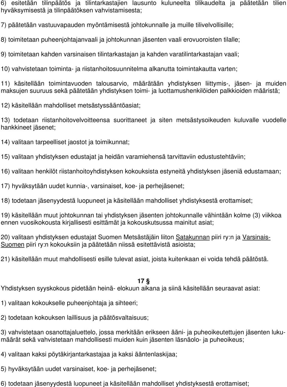 varatilintarkastajan vaali; 10) vahvistetaan toiminta- ja riistanhoitosuunnitelma alkanutta toimintakautta varten; 11) käsitellään toimintavuoden talousarvio, määrätään yhdistyksen liittymis-, jäsen-