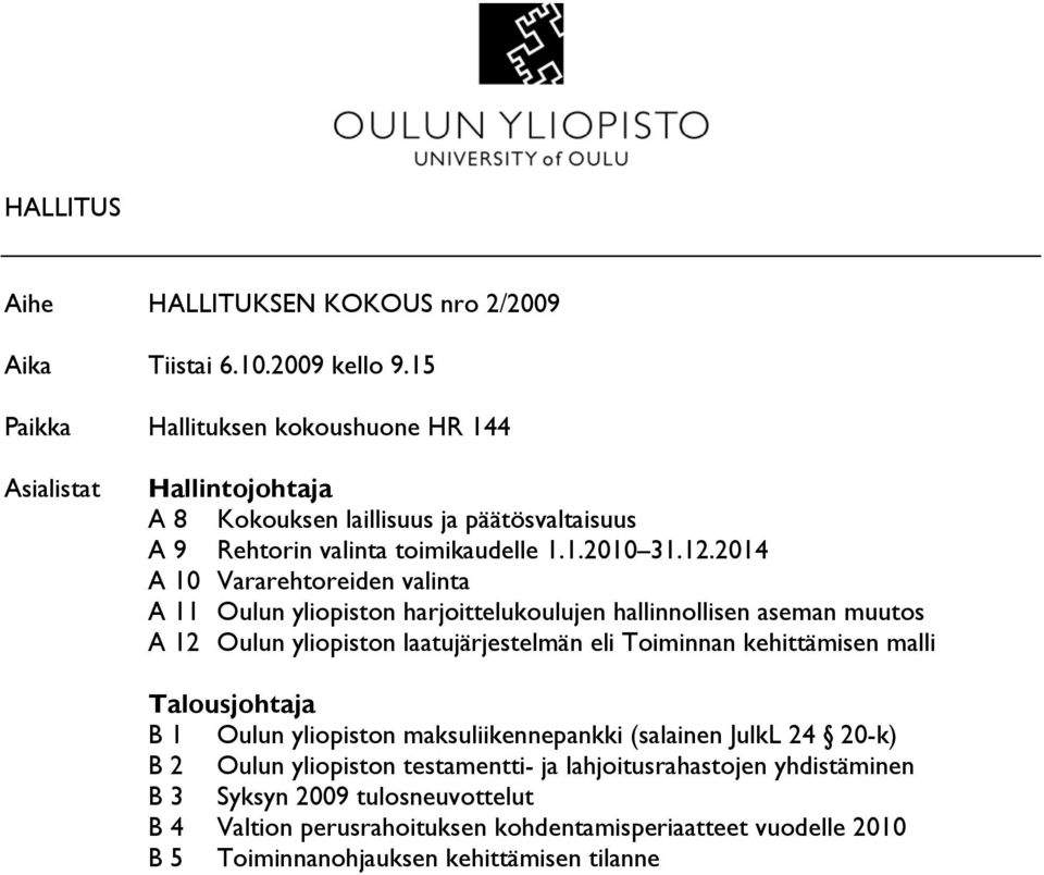 2014 A 10 Vararehtoreiden valinta A 11 Oulun yliopiston harjoittelukoulujen hallinnollisen aseman muutos A 12 Oulun yliopiston laatujärjestelmän eli Toiminnan kehittämisen