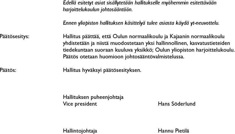 Päätösesitys: Päätös: Hallitus päättää, että Oulun normaalikoulu ja Kajaanin normaalikoulu yhdistetään ja niistä muodostetaan yksi hallinnollinen,