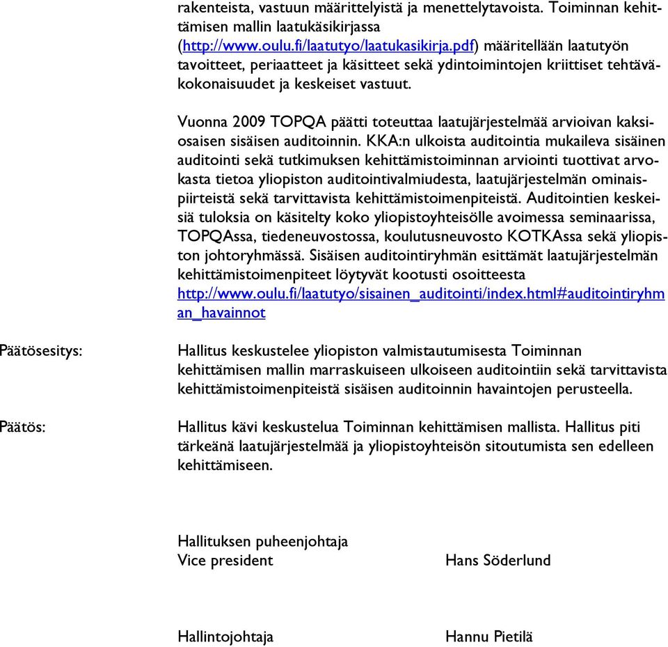 Vuonna 2009 TOPQA päätti toteuttaa laatujärjestelmää arvioivan kaksiosaisen sisäisen auditoinnin.