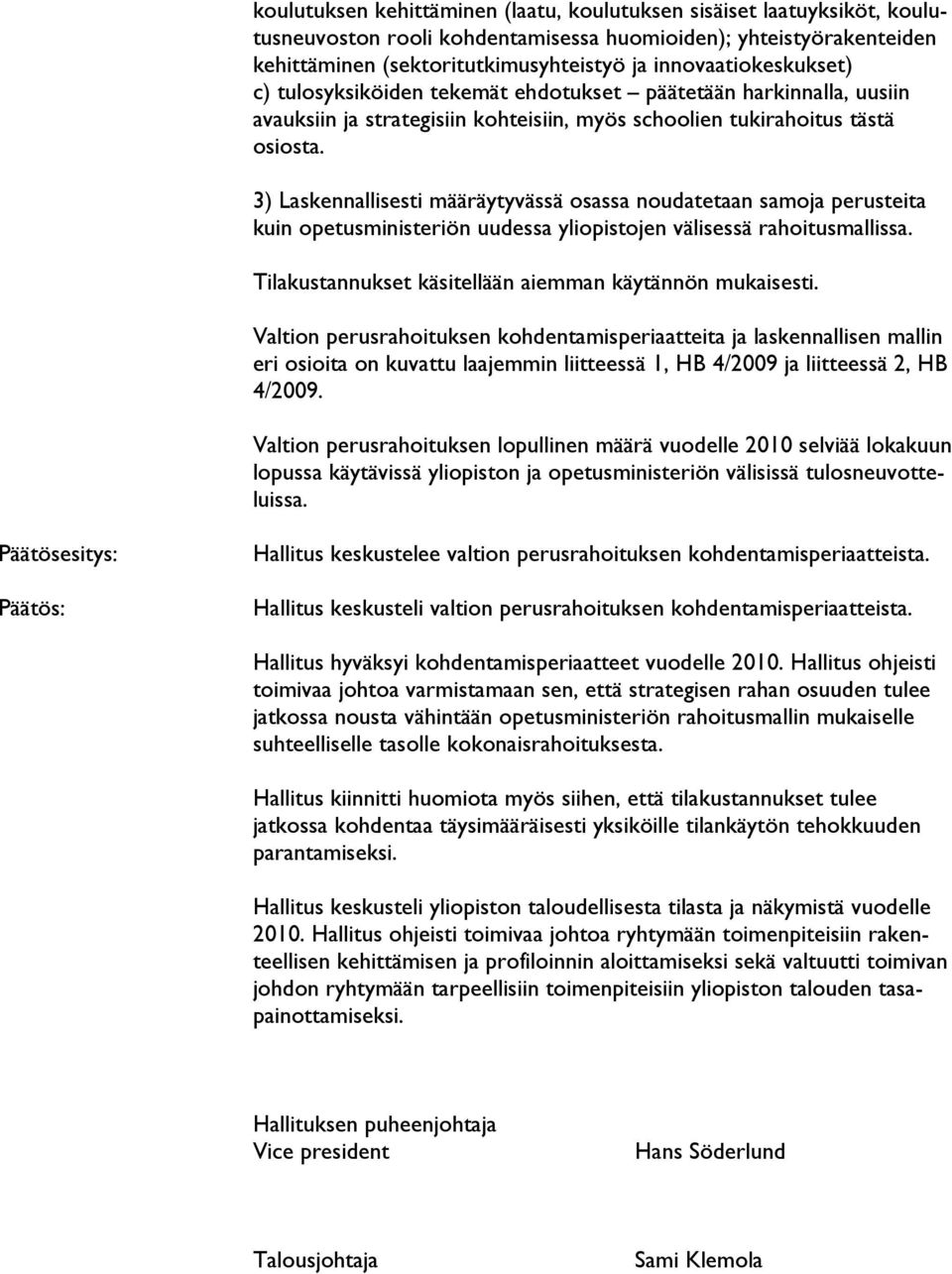 3) Laskennallisesti määräytyvässä osassa noudatetaan samoja perusteita kuin opetusministeriön uudessa yliopistojen välisessä rahoitusmallissa.