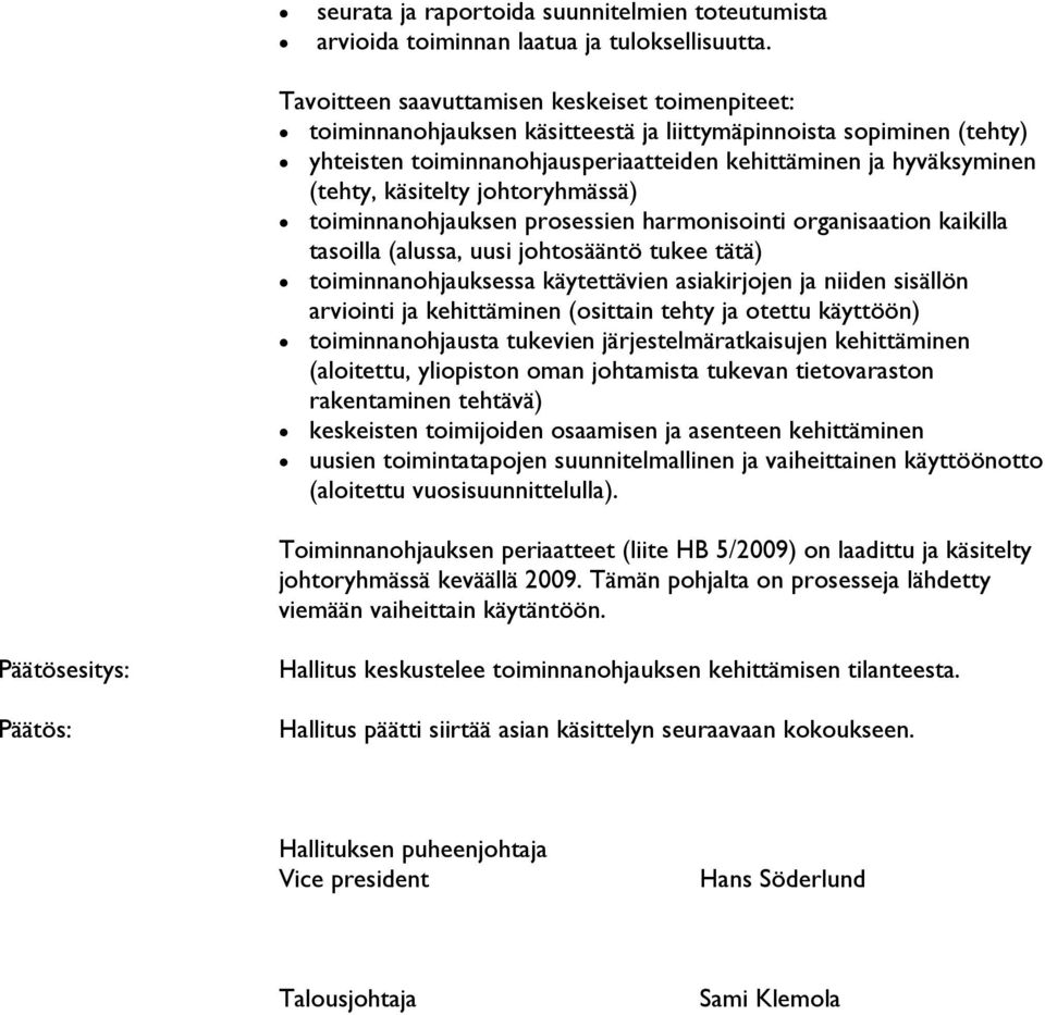 käsitelty johtoryhmässä) toiminnanohjauksen prosessien harmonisointi organisaation kaikilla tasoilla (alussa, uusi johtosääntö tukee tätä) toiminnanohjauksessa käytettävien asiakirjojen ja niiden