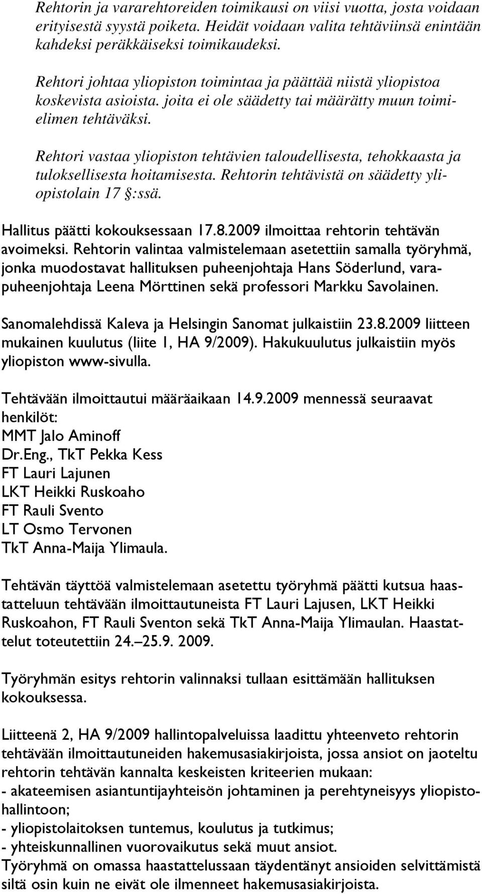 Rehtori vastaa yliopiston tehtävien taloudellisesta, tehokkaasta ja tuloksellisesta hoitamisesta. Rehtorin tehtävistä on säädetty yliopistolain 17 :ssä. Hallitus päätti kokouksessaan 17.8.