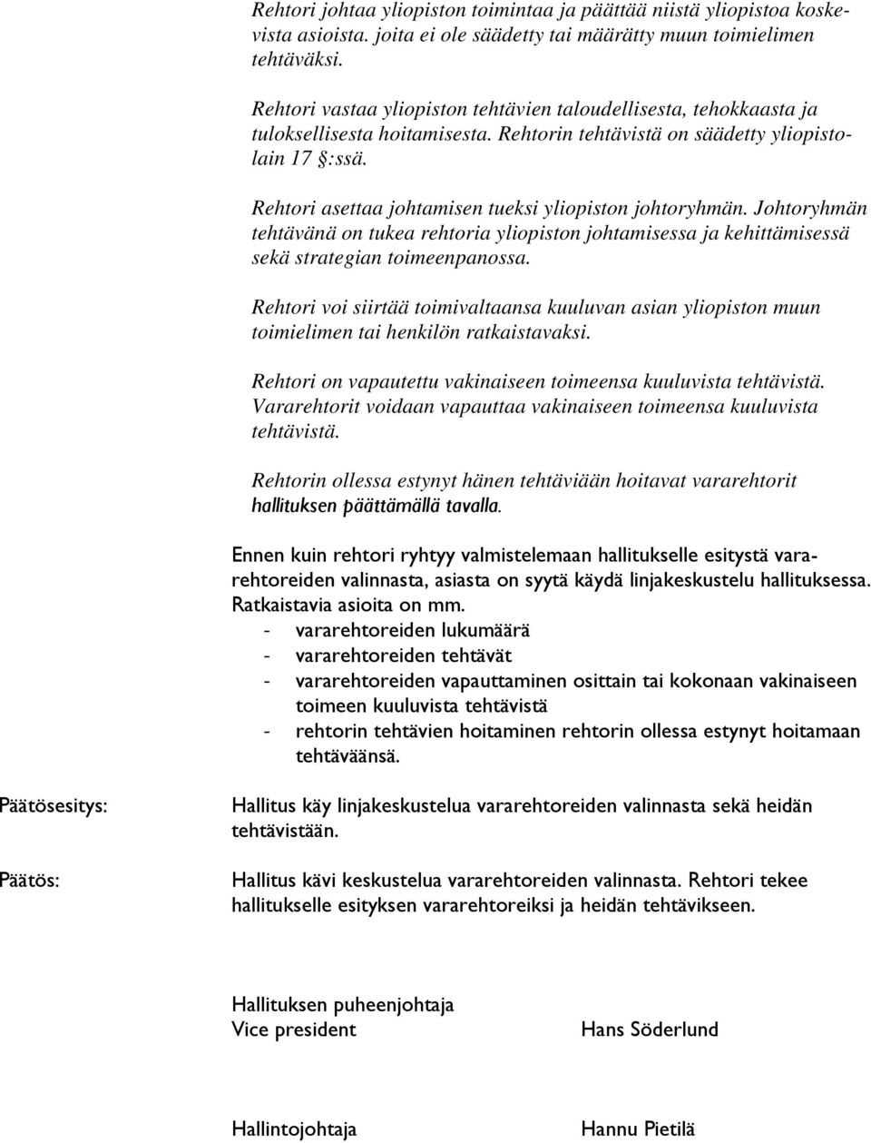 Rehtori asettaa johtamisen tueksi yliopiston johtoryhmän. Johtoryhmän tehtävänä on tukea rehtoria yliopiston johtamisessa ja kehittämisessä sekä strategian toimeenpanossa.