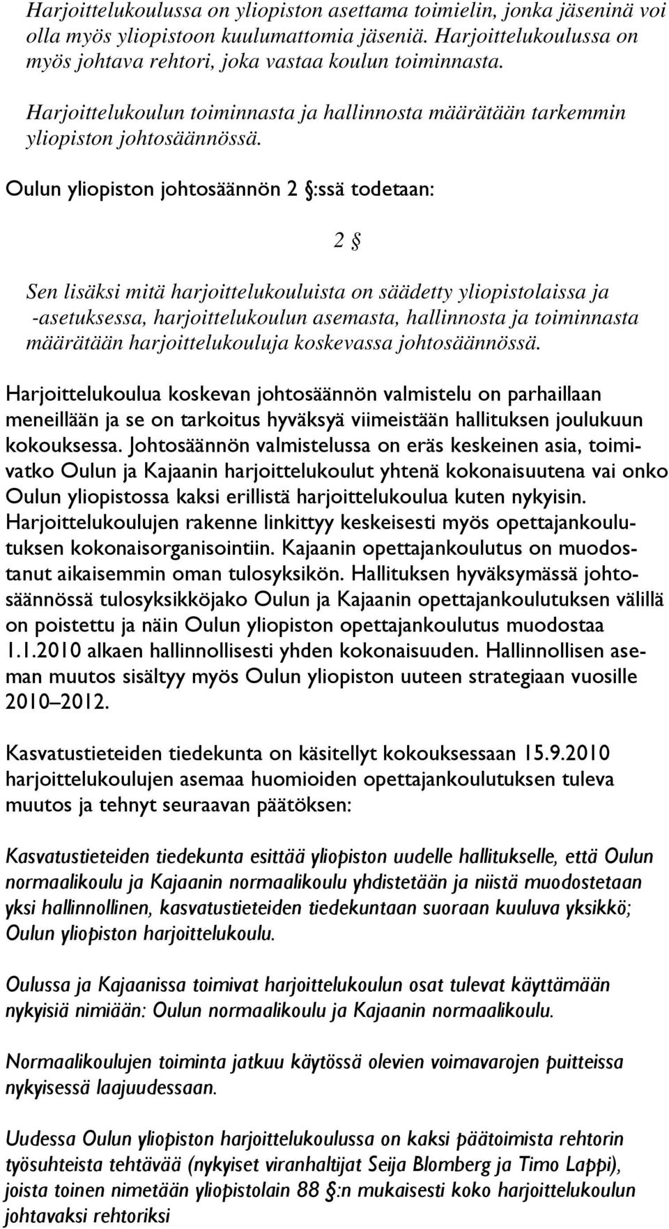 Oulun yliopiston johtosäännön 2 :ssä todetaan: Sen lisäksi mitä harjoittelukouluista on säädetty yliopistolaissa ja -asetuksessa, harjoittelukoulun asemasta, hallinnosta ja toiminnasta määrätään