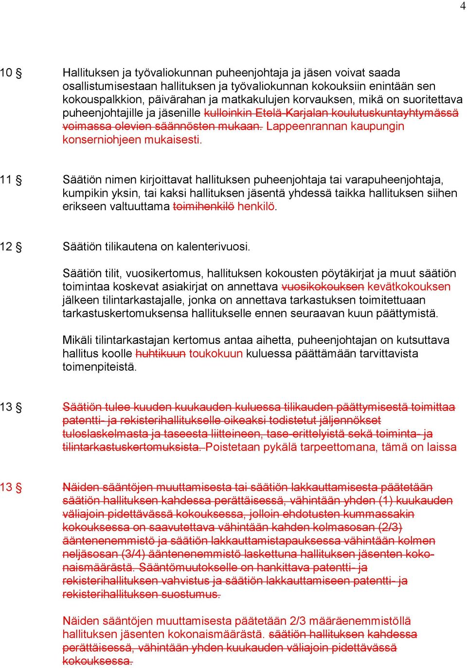 11 Säätiön nimen kirjoittavat hallituksen puheenjohtaja tai varapuheenjohtaja, kumpikin yksin, tai kaksi hallituksen jäsentä yhdessä taikka hallituksen siihen erikseen valtuuttama toimihenkilö