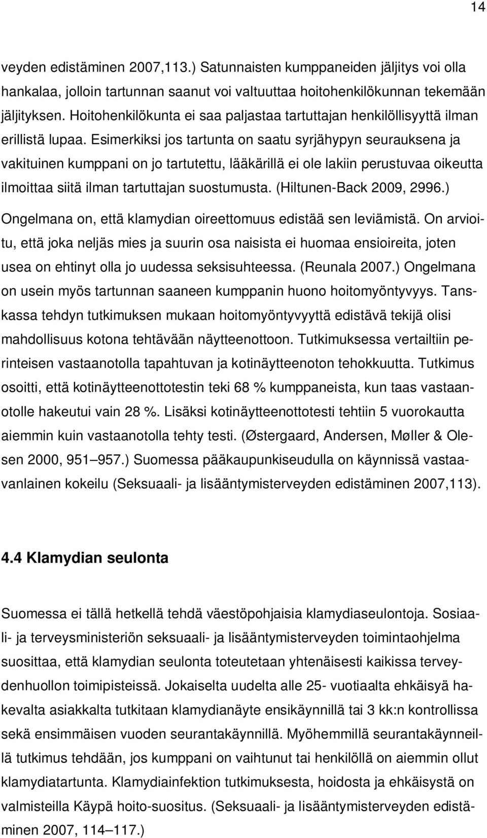 Esimerkiksi jos tartunta on saatu syrjähypyn seurauksena ja vakituinen kumppani on jo tartutettu, lääkärillä ei ole lakiin perustuvaa oikeutta ilmoittaa siitä ilman tartuttajan suostumusta.