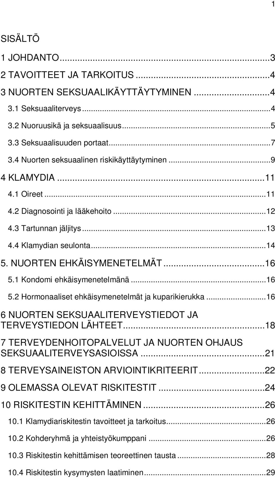 NUORTEN EHKÄISYMENETELMÄT... 16 5.1 Kondomi ehkäisymenetelmänä... 16 5.2 Hormonaaliset ehkäisymenetelmät ja kuparikierukka... 16 6 NUORTEN SEKSUAALITERVEYSTIEDOT JA TERVEYSTIEDON LÄHTEET.