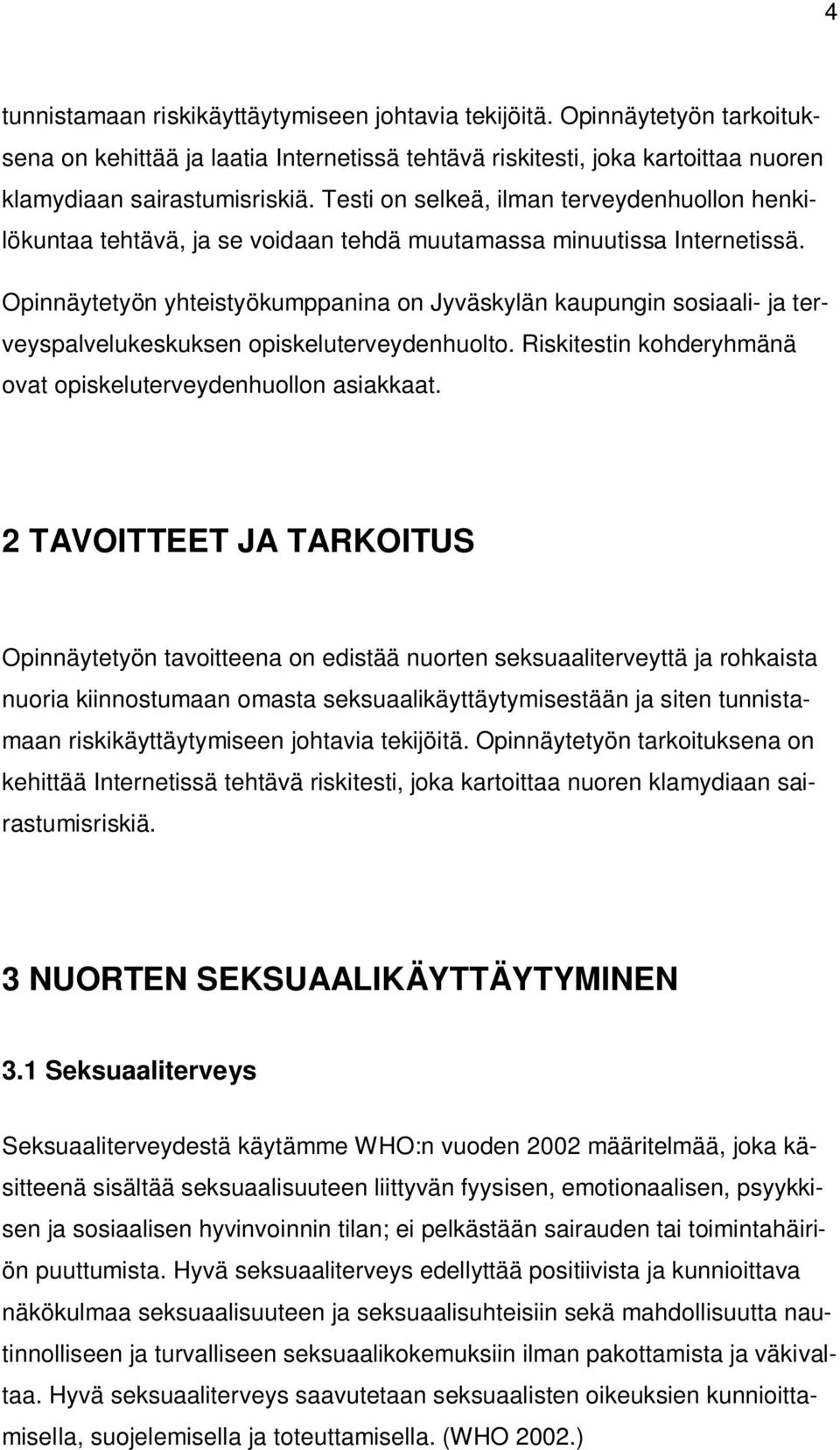 Opinnäytetyön yhteistyökumppanina on Jyväskylän kaupungin sosiaali- ja terveyspalvelukeskuksen opiskeluterveydenhuolto. Riskitestin kohderyhmänä ovat opiskeluterveydenhuollon asiakkaat.