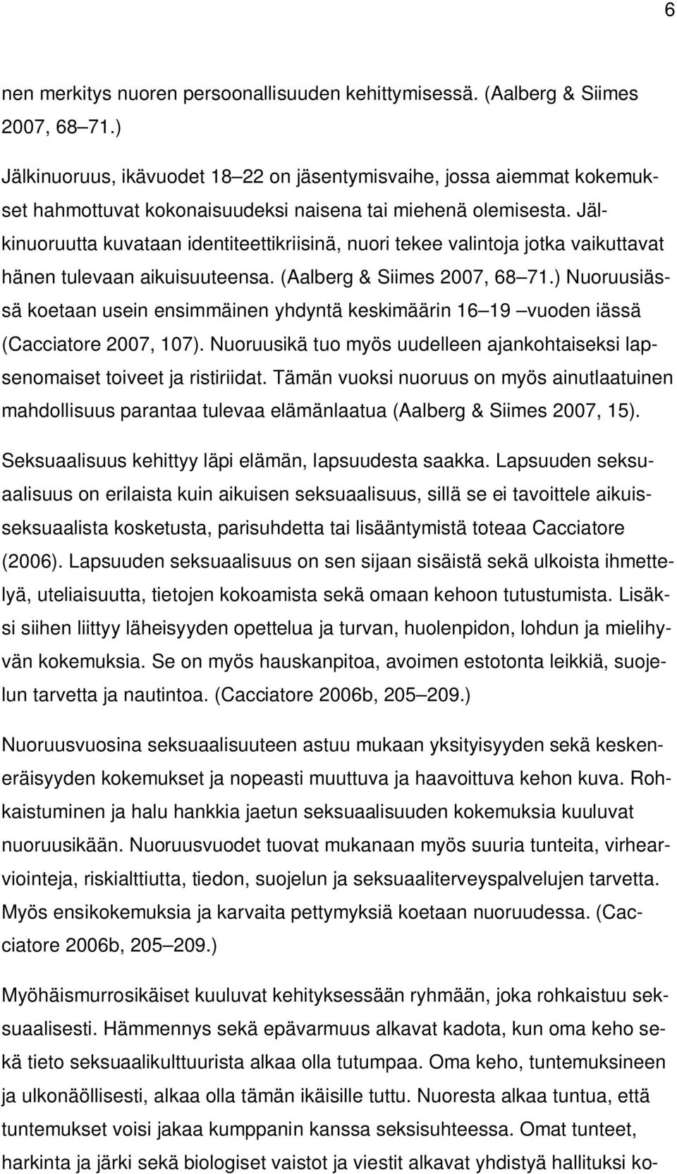 Jälkinuoruutta kuvataan identiteettikriisinä, nuori tekee valintoja jotka vaikuttavat hänen tulevaan aikuisuuteensa. (Aalberg & Siimes 2007, 68 71.