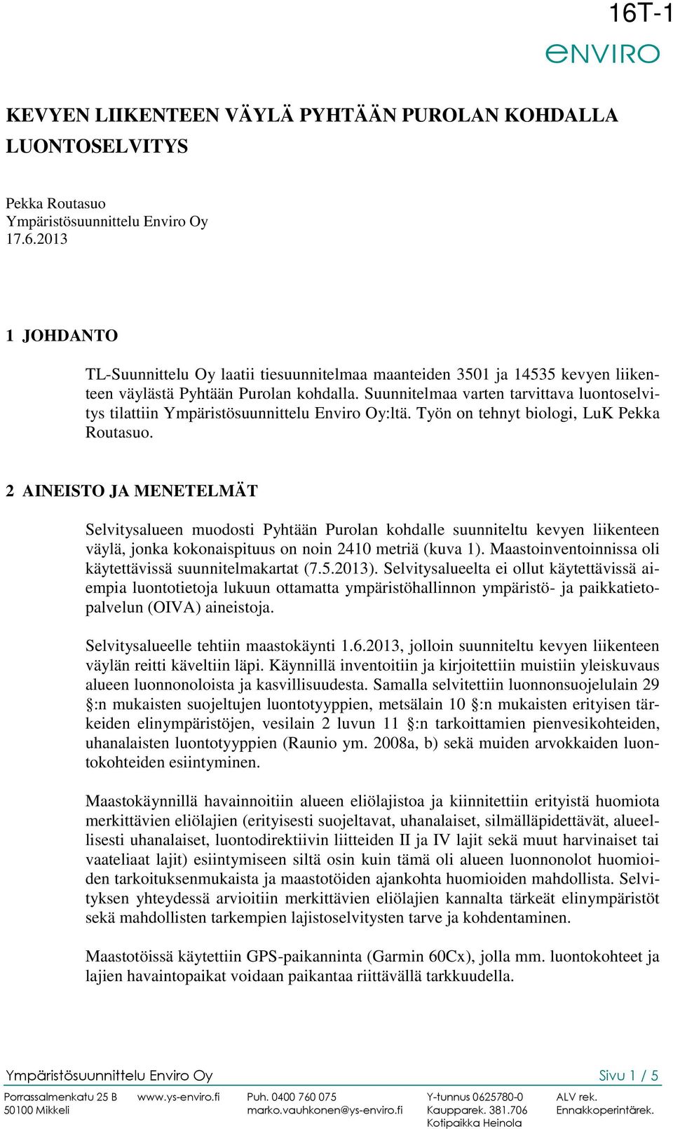 Suunnitelmaa varten tarvittava luontoselvitys tilattiin Ympäristösuunnittelu Enviro Oy:ltä. Työn on tehnyt biologi, LuK Pekka Routasuo.