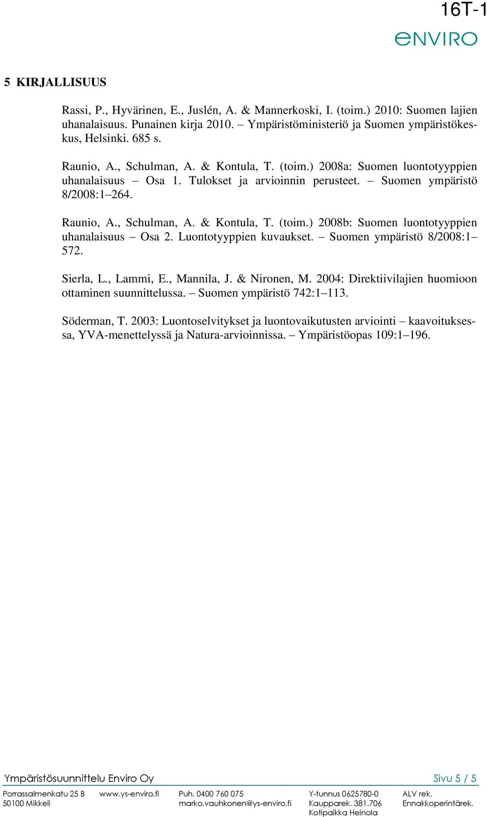 Luontotyyppien kuvaukset. Suomen ympäristö 8/2008:1 572. Sierla, L., Lammi, E., Mannila, J. & Nironen, M. 2004: Direktiivilajien huomioon ottaminen suunnittelussa. Suomen ympäristö 742:1 113.