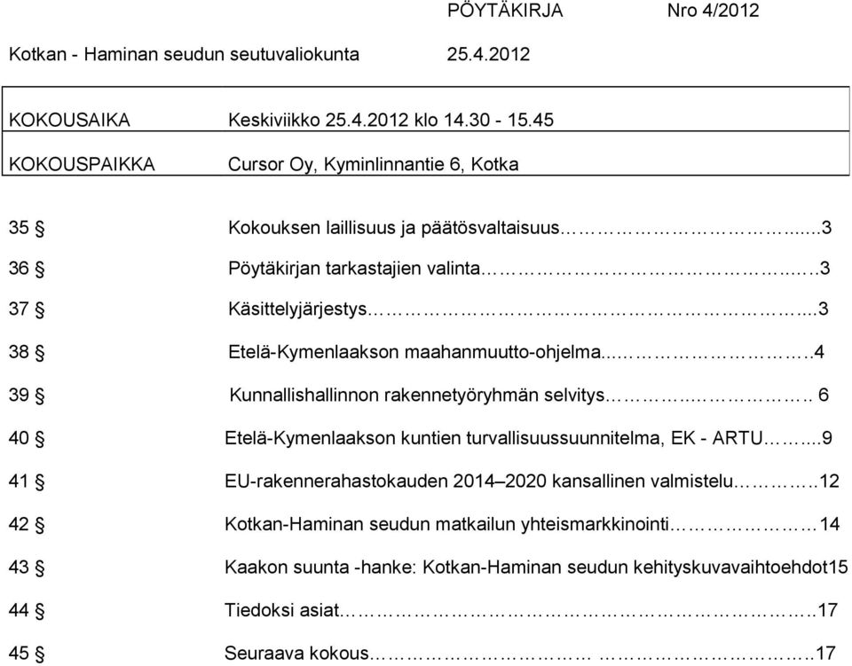 ..3 38 Etelä-Kymenlaakson maahanmuutto-ohjelma.....4 39 Kunnallishallinnon rakennetyöryhmän selvitys.... 6 40 Etelä-Kymenlaakson kuntien turvallisuussuunnitelma, EK - ARTU.