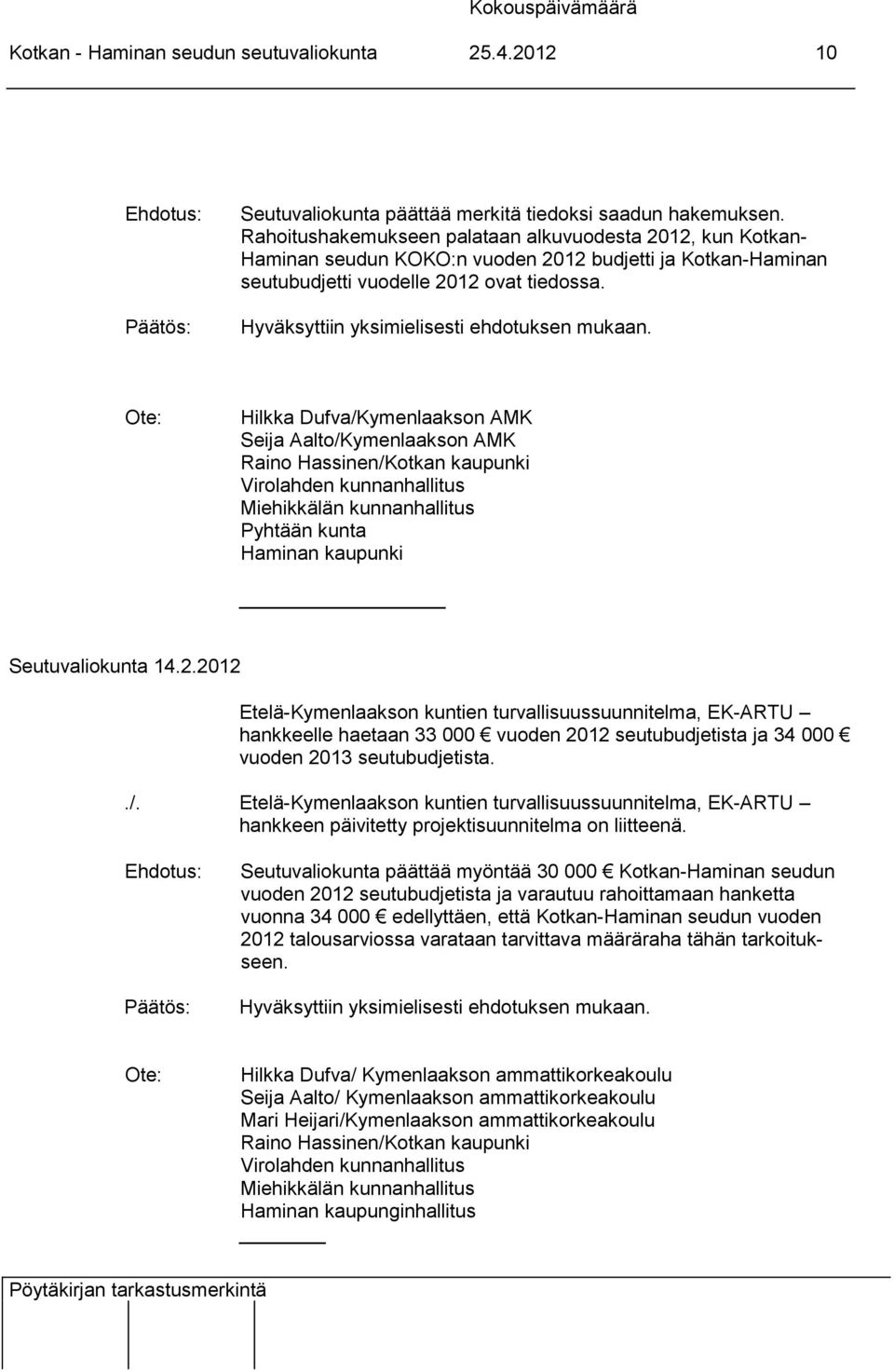 Ote: Hilkka Dufva/Kymenlaakson AMK Seija Aalto/Kymenlaakson AMK Raino Hassinen/Kotkan kaupunki Virolahden kunnanhallitus Miehikkälän kunnanhallitus Pyhtään kunta Haminan kaupunki Seutuvaliokunta 14.2.