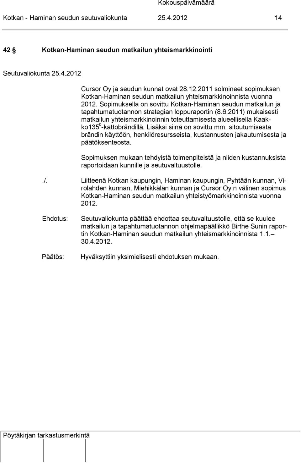 2011) mukaisesti matkailun yhteismarkkinoinnin toteuttamisesta alueellisella Kaakko135 0 -kattobrändillä. Lisäksi siinä on sovittu mm.