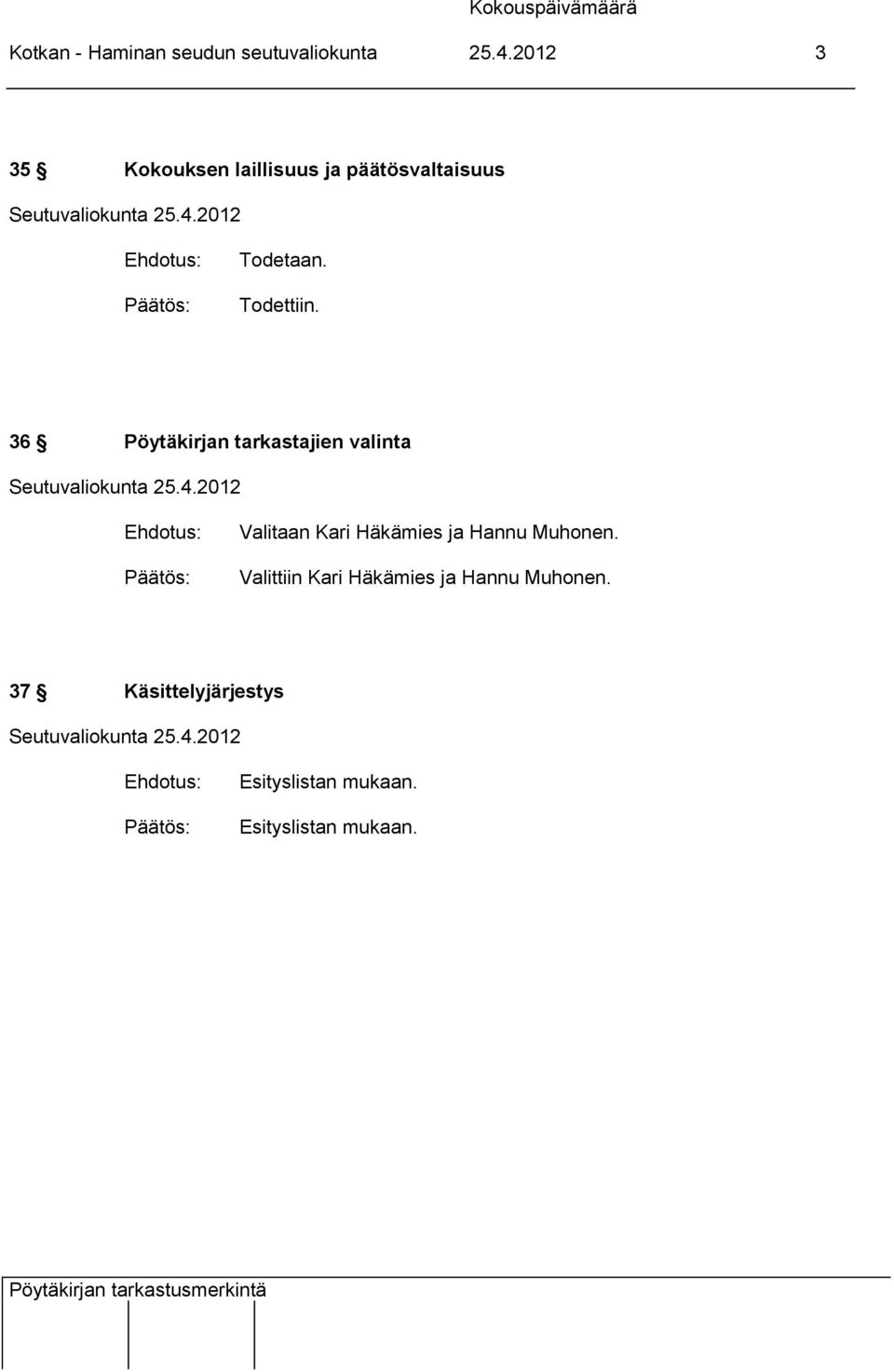 36 Pöytäkirjan tarkastajien valinta Valitaan Kari Häkämies ja Hannu