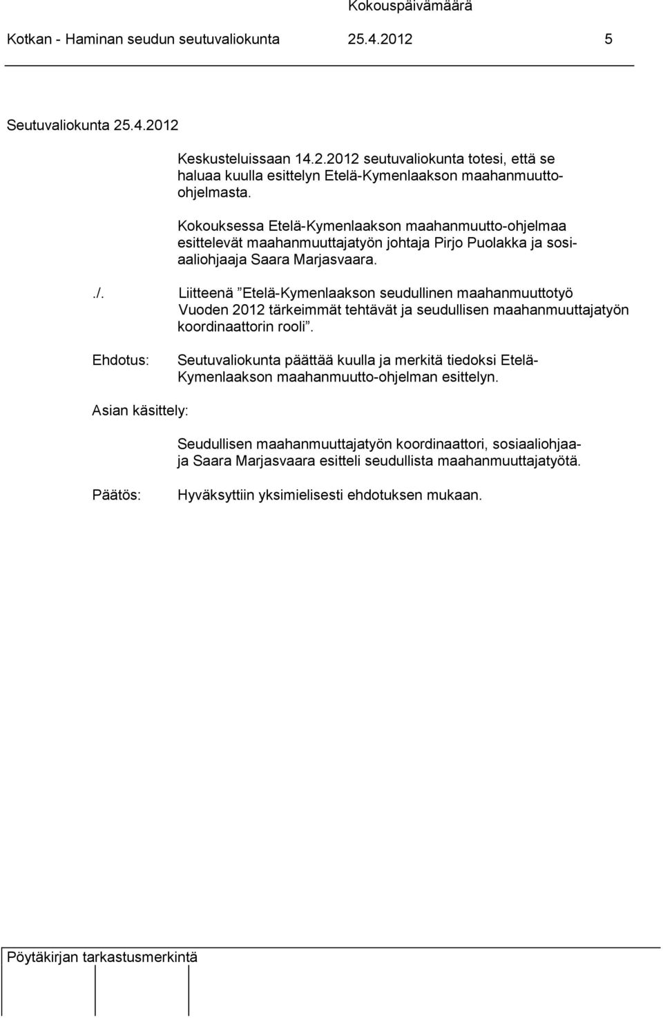 Liitteenä Etelä-Kymenlaakson seudullinen maahanmuuttotyö Vuoden 2012 tärkeimmät tehtävät ja seudullisen maahanmuuttajatyön koordinaattorin rooli.