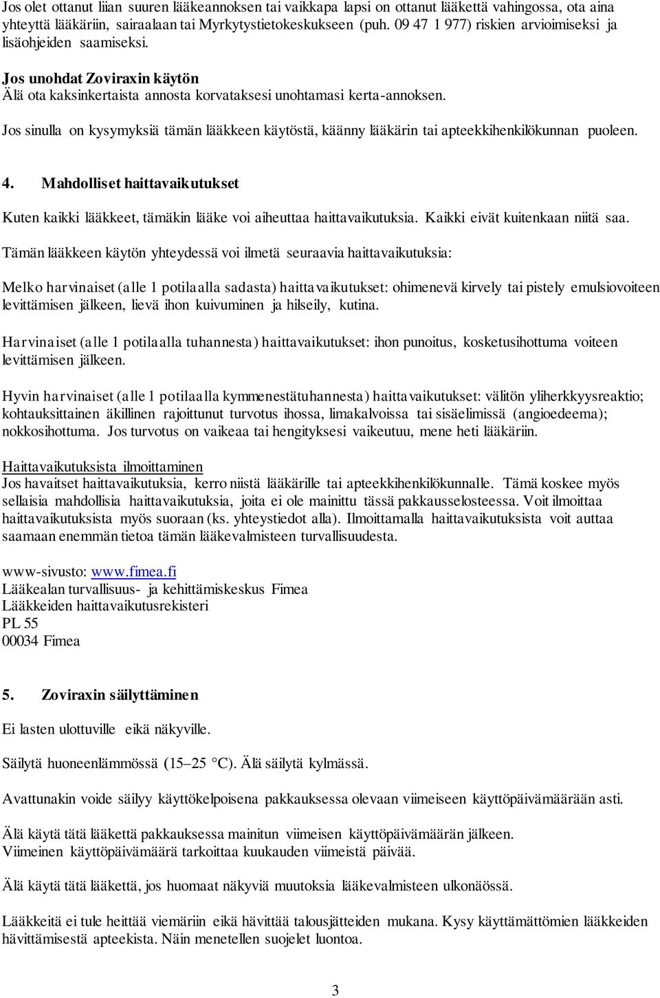 Jos sinulla on kysymyksiä tämän lääkkeen käytöstä, käänny lääkärin tai apteekkihenkilökunnan puoleen. 4.