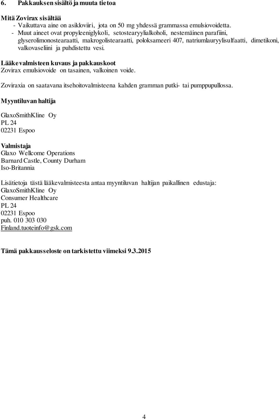 valkovaseliini ja puhdistettu vesi. Lääkevalmisteen kuvaus ja pakkauskoot Zovirax emulsiovoide on tasainen, valkoinen voide.