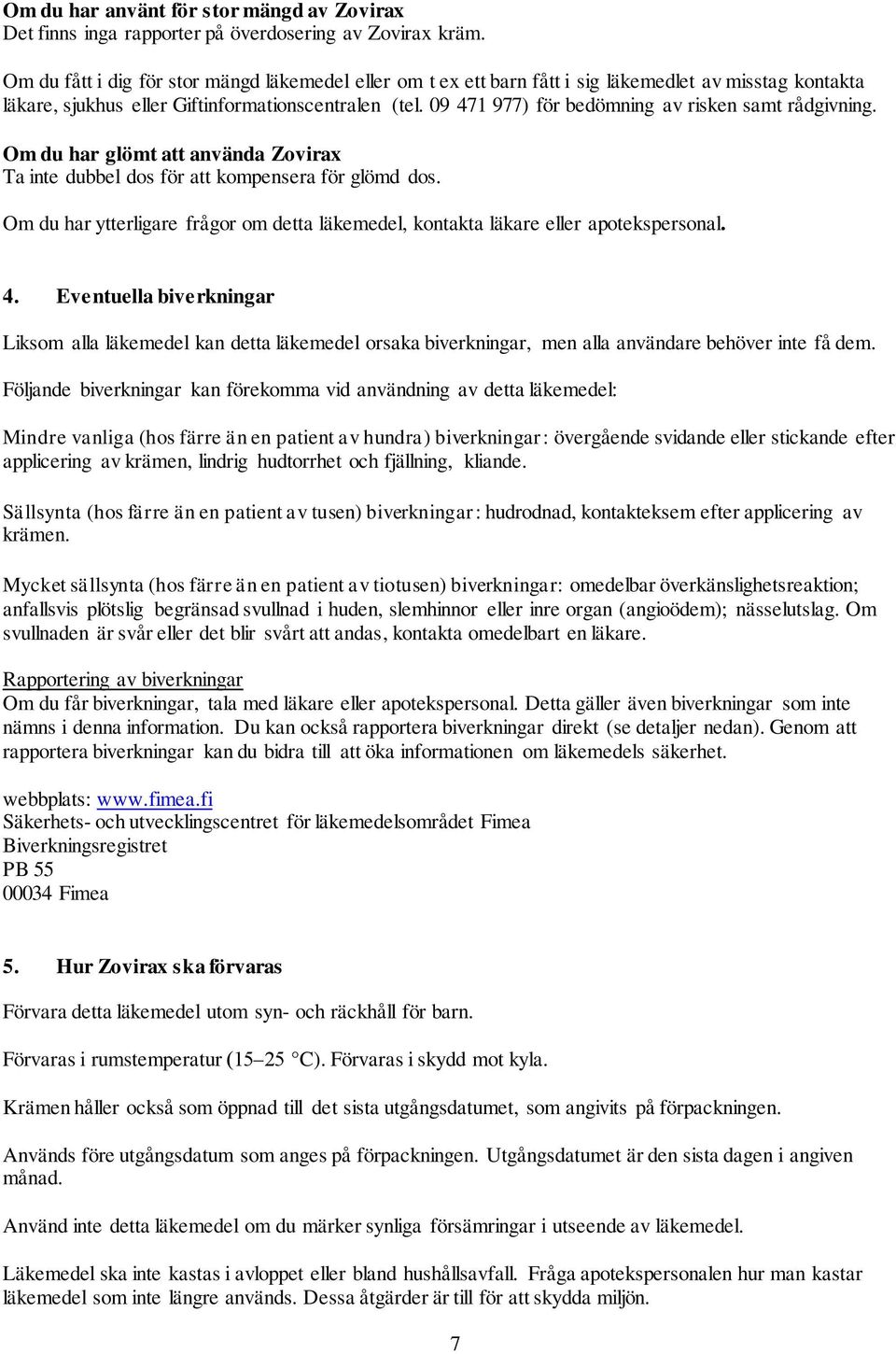 09 471 977) för bedömning av risken samt rådgivning. Om du har glömt att använda Zovirax Ta inte dubbel dos för att kompensera för glömd dos.