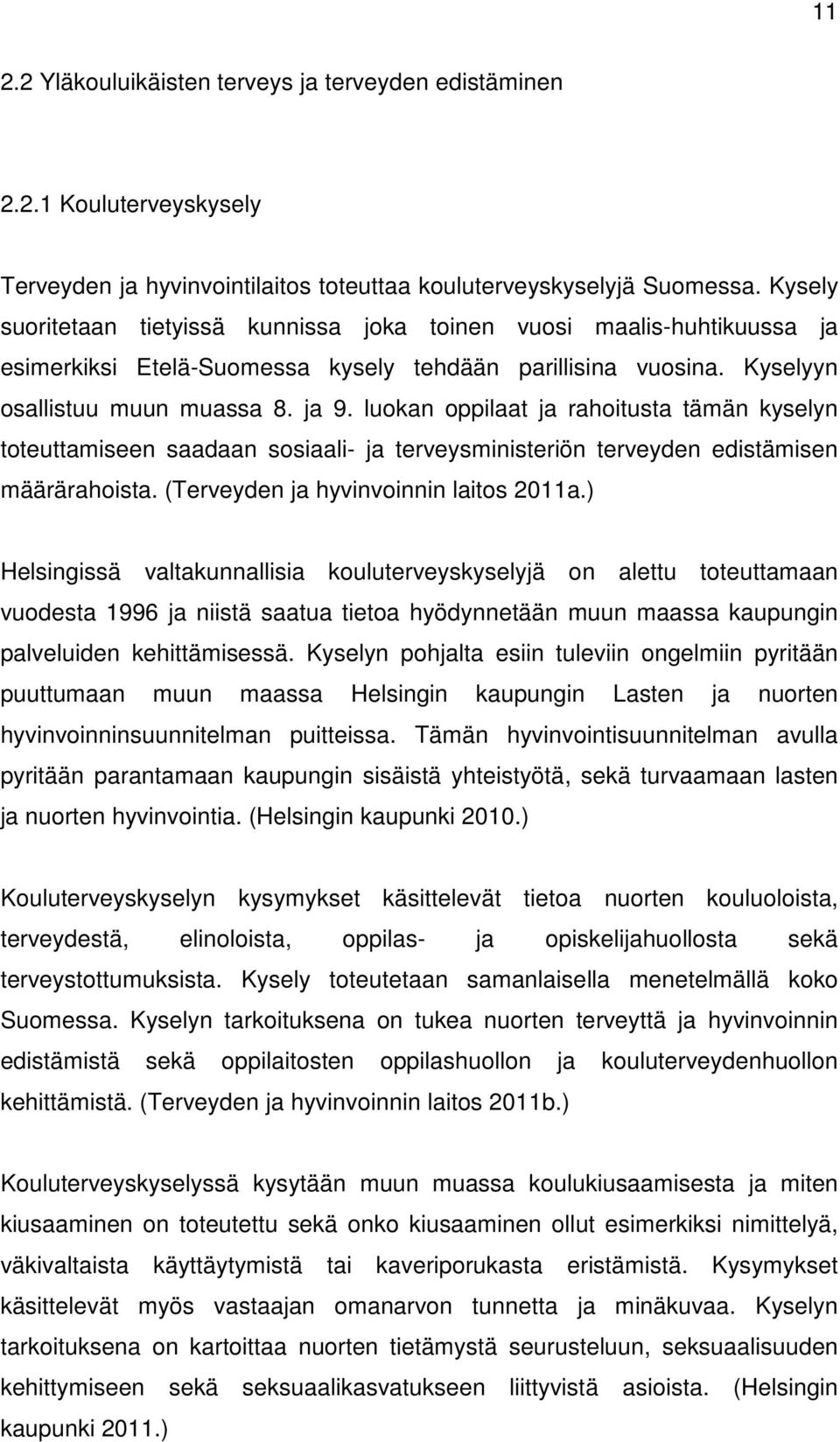 luokan oppilaat ja rahoitusta tämän kyselyn toteuttamiseen saadaan sosiaali- ja terveysministeriön terveyden edistämisen määrärahoista. (Terveyden ja hyvinvoinnin laitos 2011a.