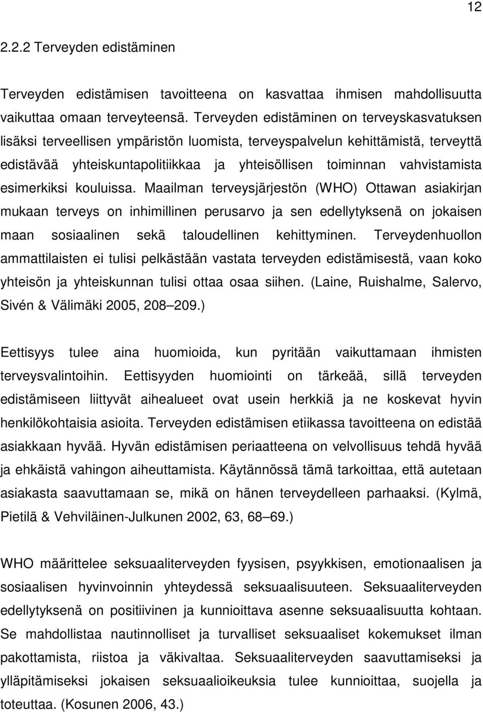 esimerkiksi kouluissa. Maailman terveysjärjestön (WHO) Ottawan asiakirjan mukaan terveys on inhimillinen perusarvo ja sen edellytyksenä on jokaisen maan sosiaalinen sekä taloudellinen kehittyminen.