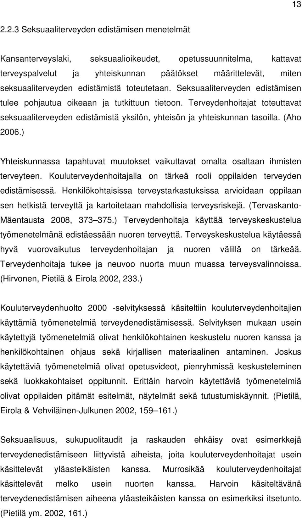 Terveydenhoitajat toteuttavat seksuaaliterveyden edistämistä yksilön, yhteisön ja yhteiskunnan tasoilla. (Aho 2006.