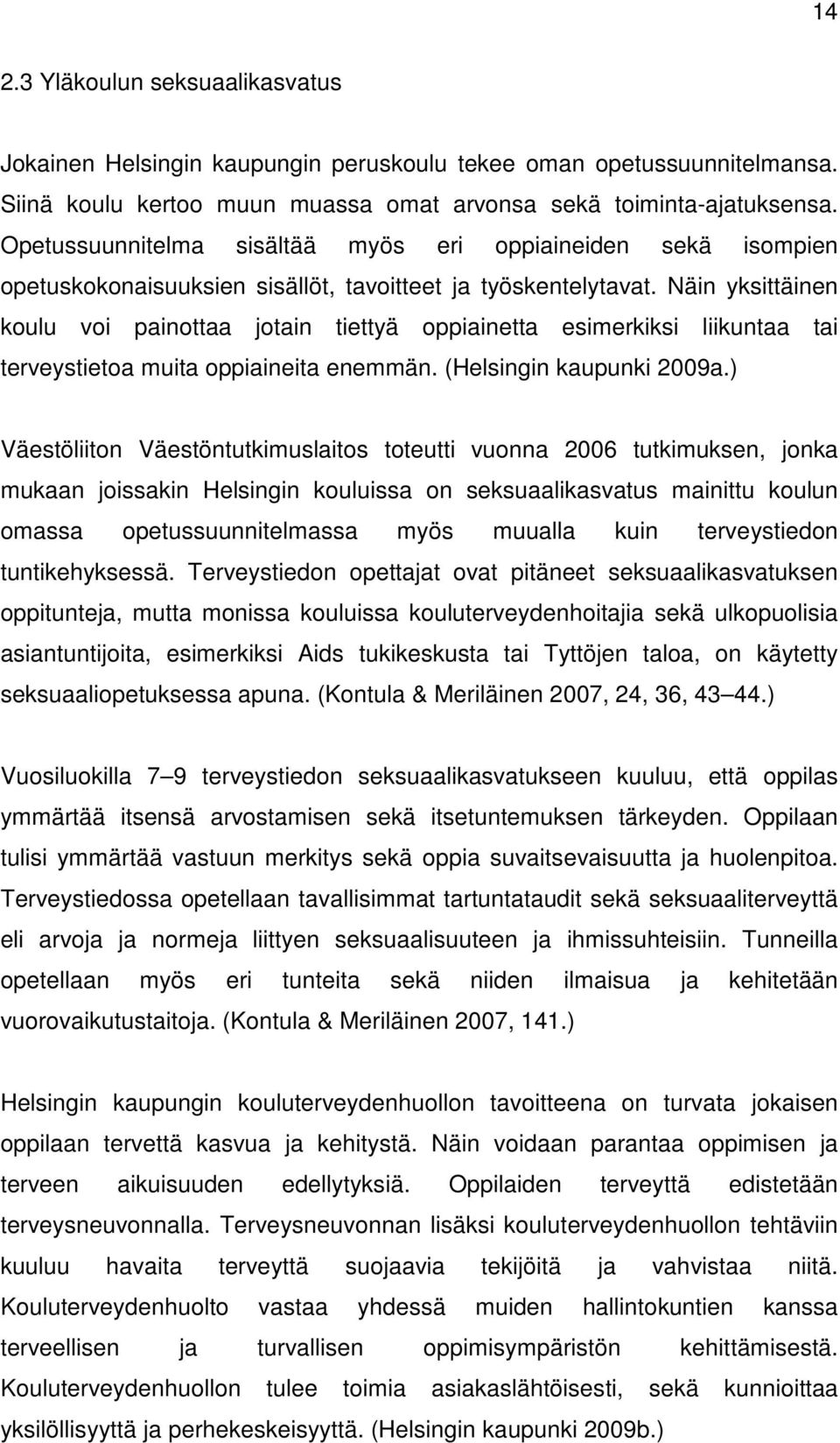 Näin yksittäinen koulu voi painottaa jotain tiettyä oppiainetta esimerkiksi liikuntaa tai terveystietoa muita oppiaineita enemmän. (Helsingin kaupunki 2009a.