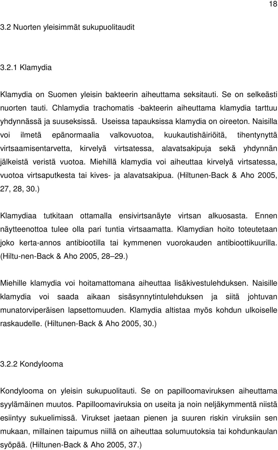 Naisilla voi ilmetä epänormaalia valkovuotoa, kuukautishäiriöitä, tihentynyttä virtsaamisentarvetta, kirvelyä virtsatessa, alavatsakipuja sekä yhdynnän jälkeistä veristä vuotoa.