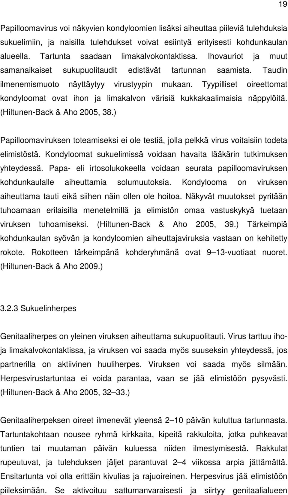 Tyypilliset oireettomat kondyloomat ovat ihon ja limakalvon värisiä kukkakaalimaisia näppylöitä. (Hiltunen-Back & Aho 2005, 38.