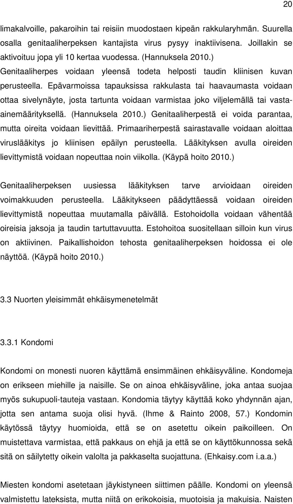 Epävarmoissa tapauksissa rakkulasta tai haavaumasta voidaan ottaa sivelynäyte, josta tartunta voidaan varmistaa joko viljelemällä tai vastaainemäärityksellä. (Hannuksela 2010.