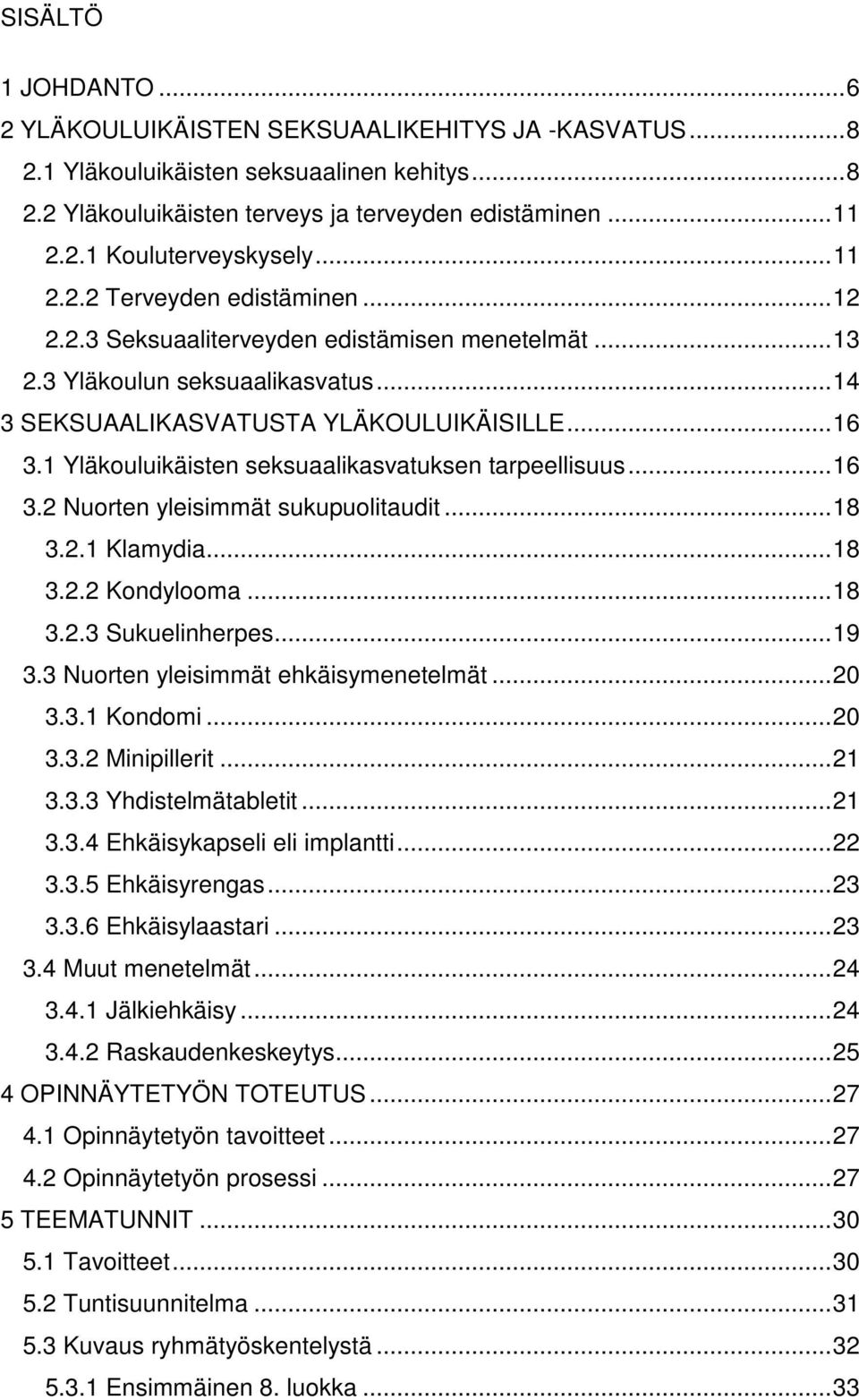 1 Yläkouluikäisten seksuaalikasvatuksen tarpeellisuus... 16 3.2 Nuorten yleisimmät sukupuolitaudit... 18 3.2.1 Klamydia... 18 3.2.2 Kondylooma... 18 3.2.3 Sukuelinherpes... 19 3.