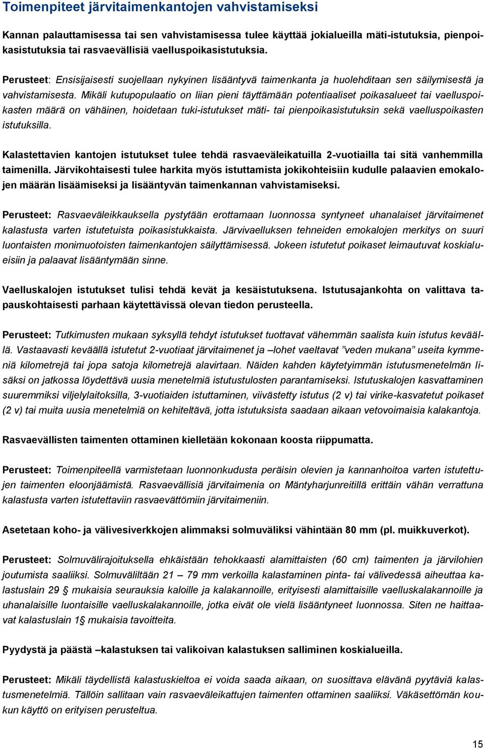 Mikäli kutupopulaatio on liian pieni täyttämään potentiaaliset poikasalueet tai vaelluspoikasten määrä on vähäinen, hoidetaan tuki-istutukset mäti- tai pienpoikasistutuksin sekä vaelluspoikasten