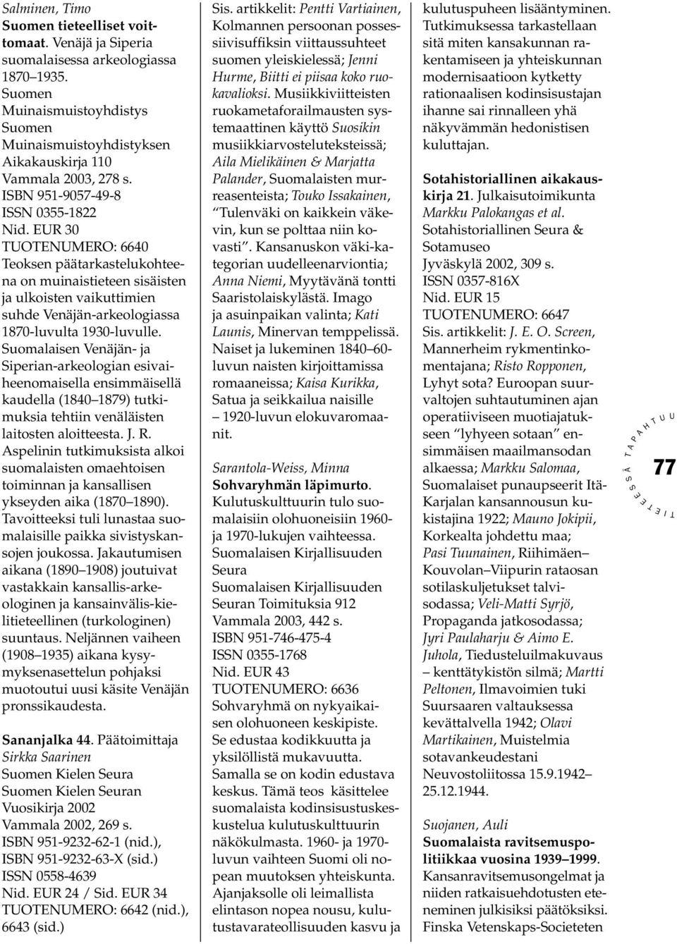 uomalaisen Venäjän- ja iperian-arkeologian esivaiheenomaisella ensimmäisellä kaudella (1840 1879) tutkimuksia tehtiin venäläisten laitosten aloitteesta. J. R.